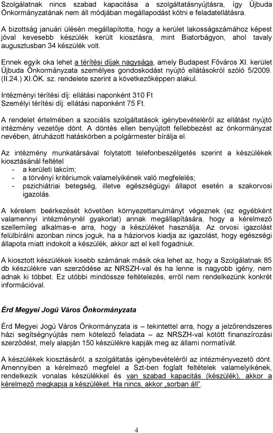 Ennek egyik oka lehet a térítési díjak nagysága, amely Budapest Főváros XI. kerület Újbuda Önkormányzata személyes gondoskodást nyújtó ellátásokról szóló 5/2009. (II.24.) XI.ÖK. sz. rendelete szerint a következőképpen alakul.