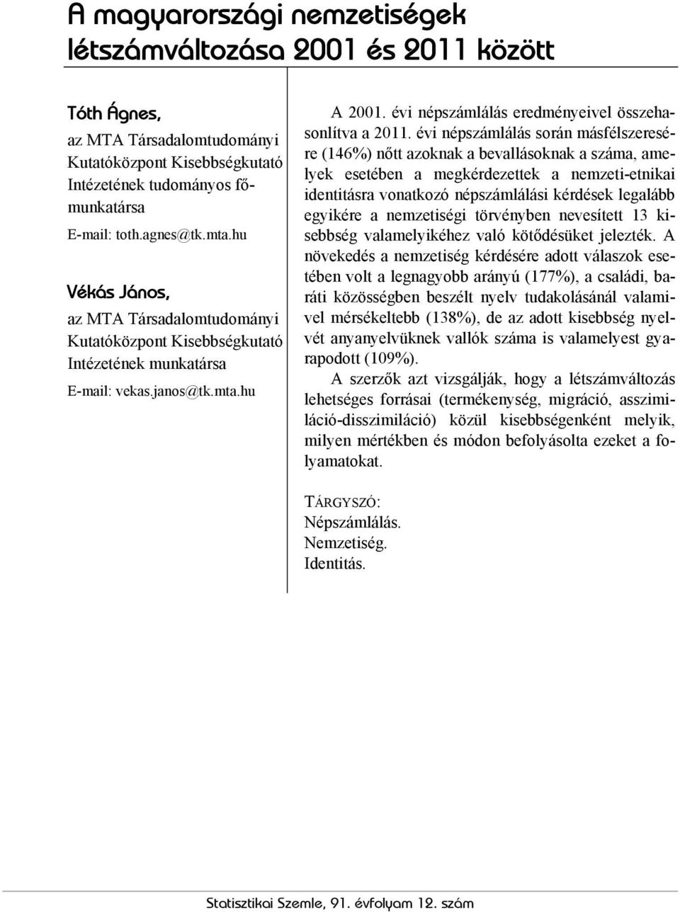 évi népszámlálás során másfélszeresére (146%) nőtt azoknak a bevallásoknak a száma, amelyek esetében a megkérdezettek a nemzeti-etnikai identitásra vonatkozó népszámlálási kérdések legalább egyikére