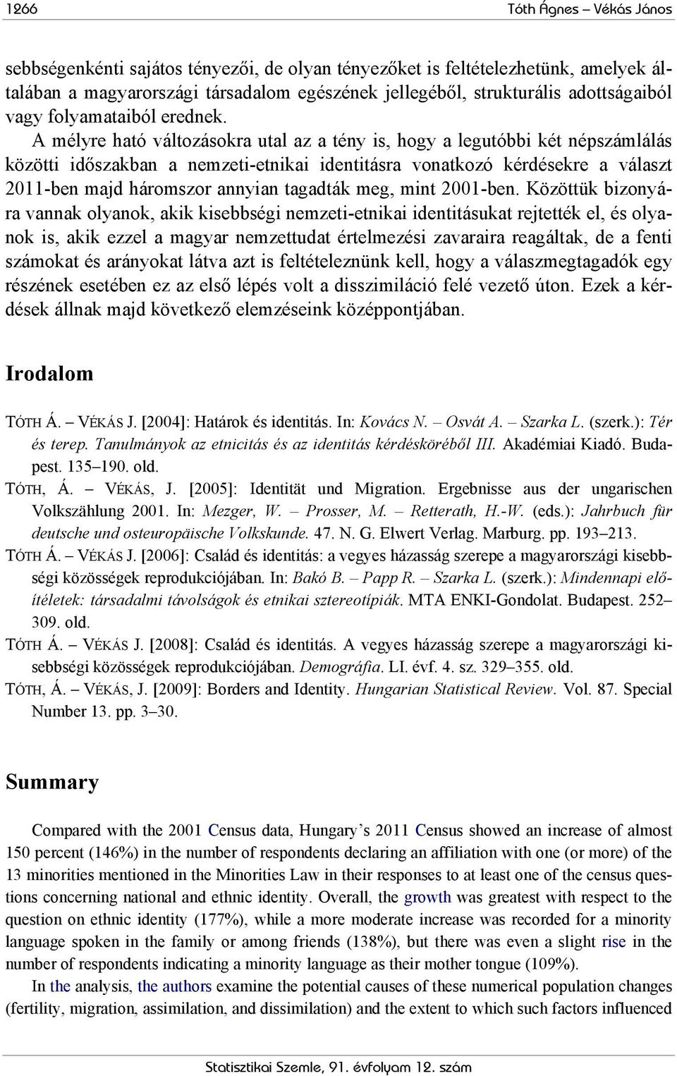 A mélyre ható változásokra utal az a tény is, hogy a legutóbbi két népszámlálás közötti időszakban a nemzeti-etnikai identitásra vonatkozó kérdésekre a választ 2011-ben majd háromszor annyian