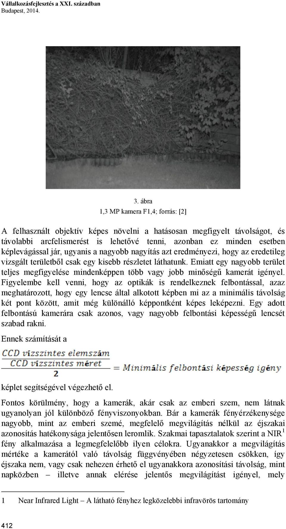 jár, ugyanis a nagyobb nagyítás azt eredményezi, hogy az eredetileg vizsgált területből csak egy kisebb részletet láthatunk.