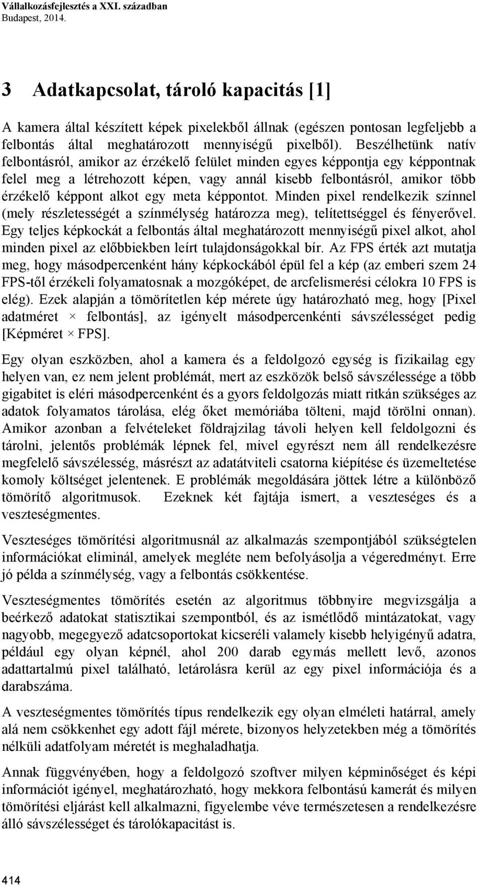 Beszélhetünk natív felbontásról, amikor az érzékelő felület minden egyes képpontja egy képpontnak felel meg a létrehozott képen, vagy annál kisebb felbontásról, amikor több érzékelő képpont alkot egy