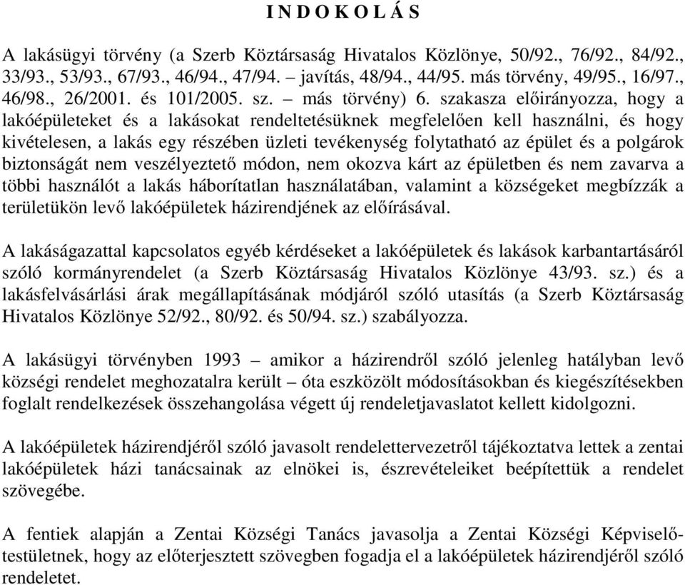 szakasza előirányozza, hogy a lakóépületeket és a lakásokat rendeltetésüknek megfelelően kell használni, és hogy kivételesen, a lakás egy részében üzleti tevékenység folytatható az épület és a