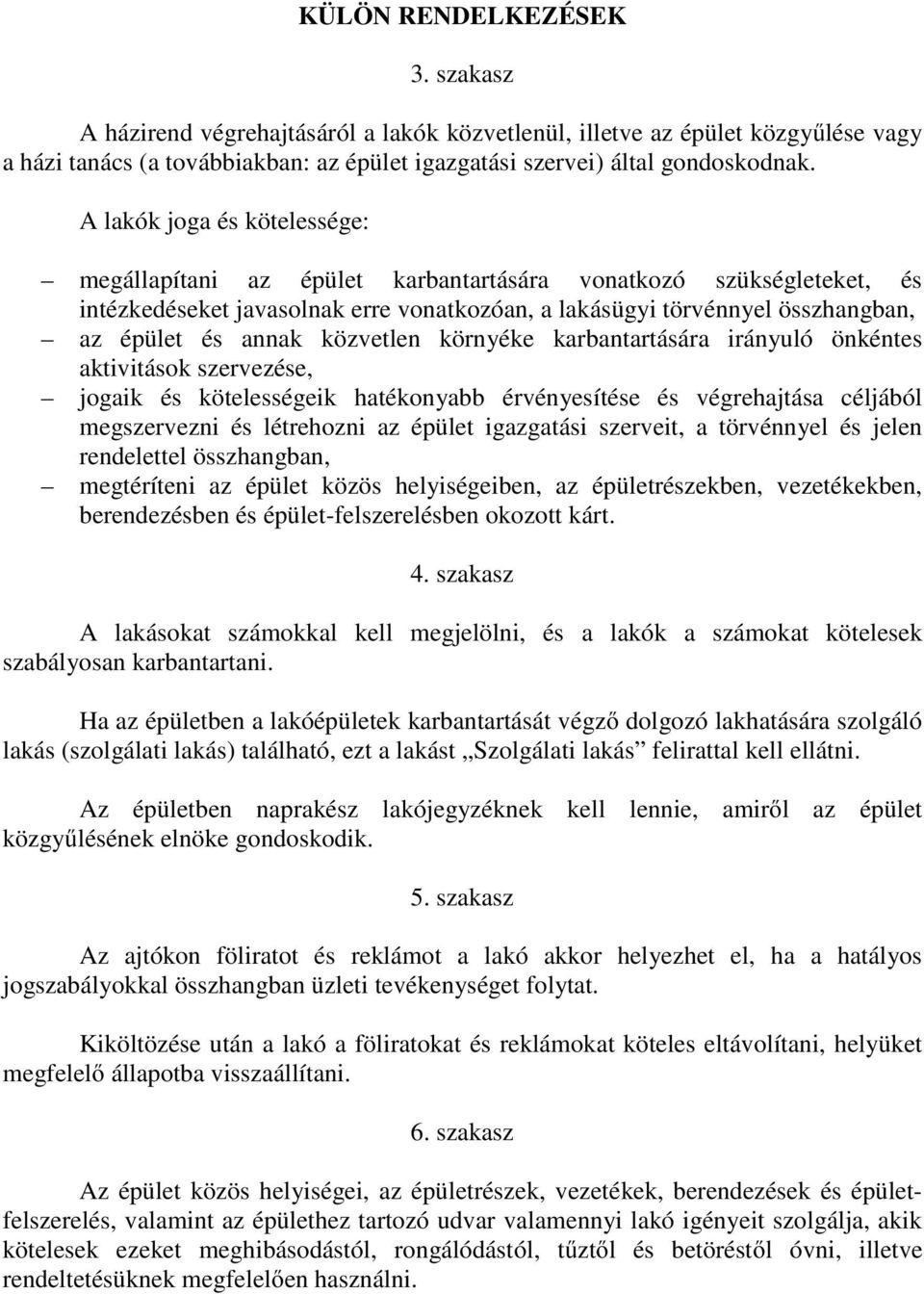 közvetlen környéke karbantartására irányuló önkéntes aktivitások szervezése, jogaik és kötelességeik hatékonyabb érvényesítése és végrehajtása céljából megszervezni és létrehozni az épület igazgatási