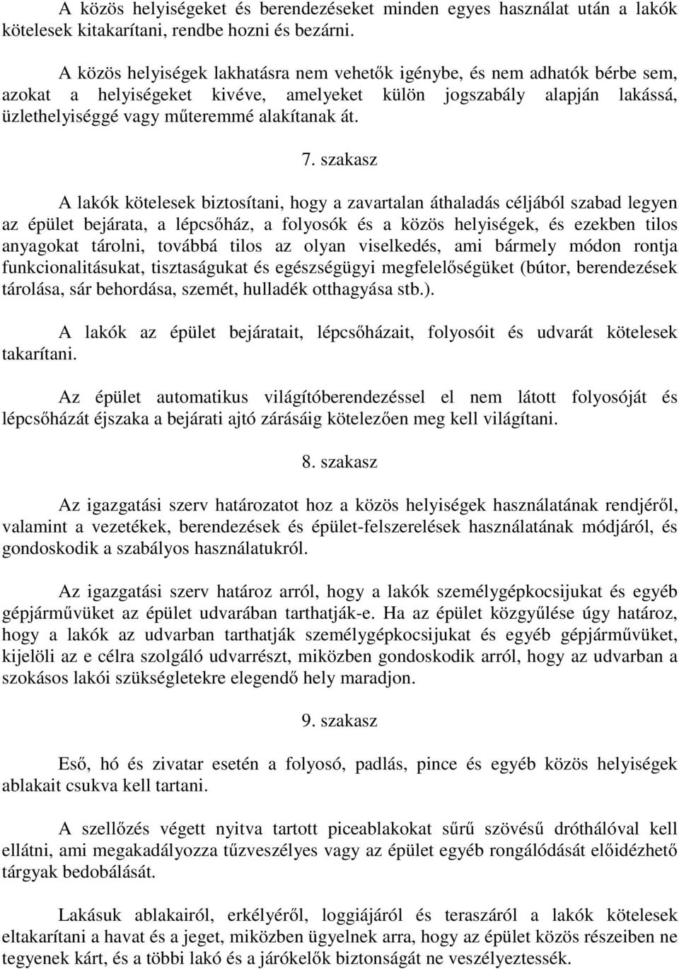szakasz A lakók kötelesek biztosítani, hogy a zavartalan áthaladás céljából szabad legyen az épület bejárata, a lépcsőház, a folyosók és a közös helyiségek, és ezekben tilos anyagokat tárolni,