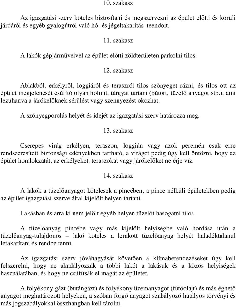 szakasz Ablakból, erkélyről, loggiáról és teraszról tilos szőnyeget rázni, és tilos ott az épület megjelenését csúfító olyan holmit, tárgyat tartani (bútort, tüzelő anyagot stb.
