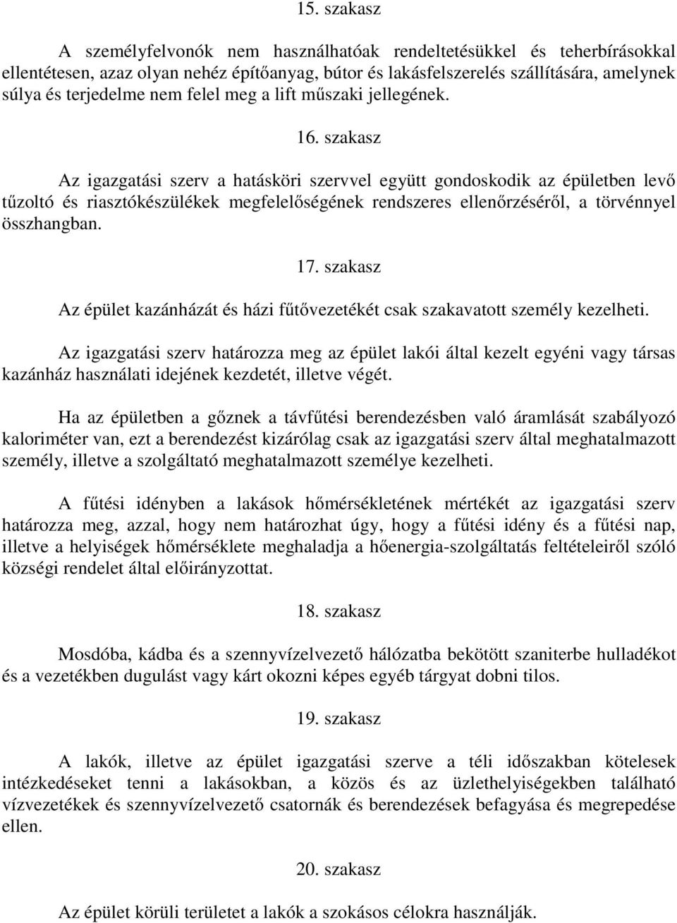 szakasz Az igazgatási szerv a hatásköri szervvel együtt gondoskodik az épületben levő tűzoltó és riasztókészülékek megfelelőségének rendszeres ellenőrzéséről, a törvénnyel összhangban. 17.