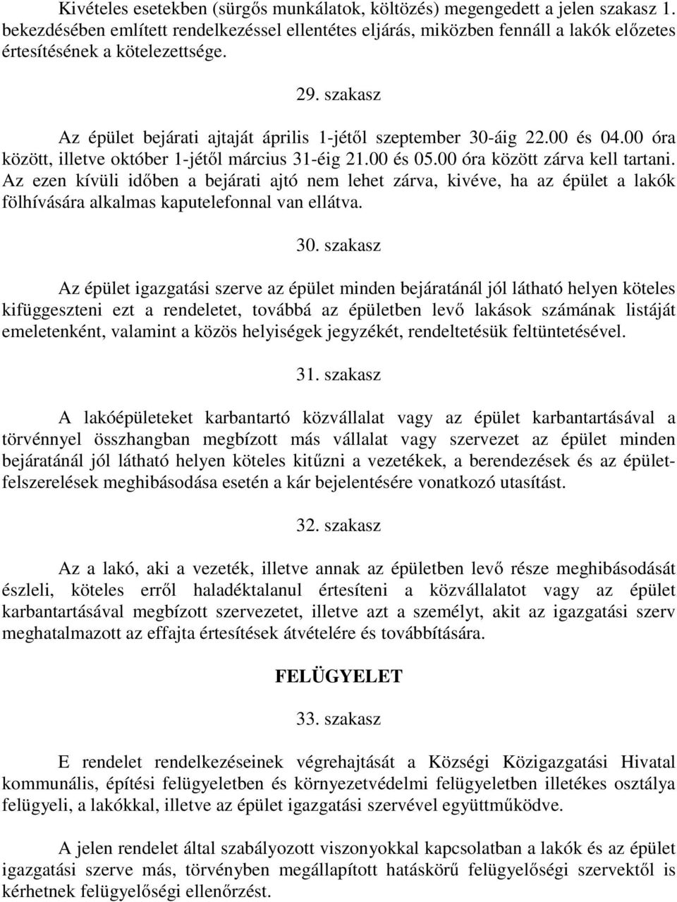 00 és 04.00 óra között, illetve október 1-jétől március 31-éig 21.00 és 05.00 óra között zárva kell tartani.