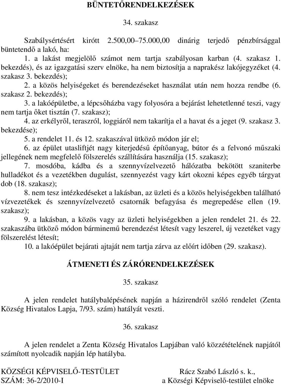 szakasz 2. bekezdés); 3. a lakóépületbe, a lépcsőházba vagy folyosóra a bejárást lehetetlenné teszi, vagy nem tartja őket tisztán (7. szakasz); 4.