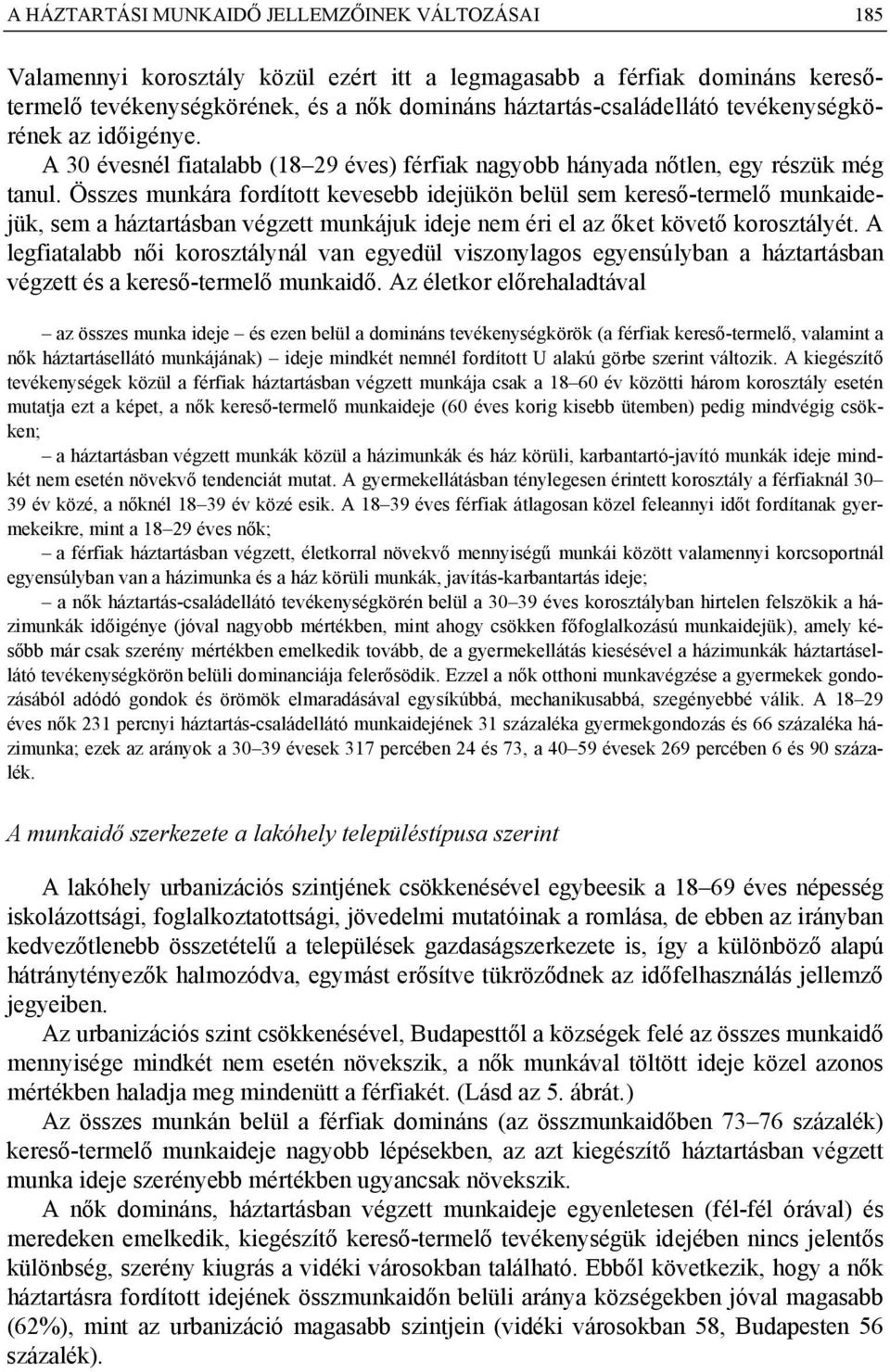 Összes munkára fordított kevesebb idejükön belül sem kereső-termelő munkaidejük, sem a háztartásban végzett munkájuk ideje nem éri el az őket követő korosztályét.
