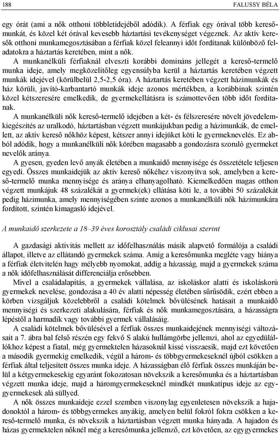 A munkanélküli férfiaknál elveszti korábbi domináns jellegét a kereső-termelő munka ideje, amely megközelítőleg egyensúlyba kerül a háztartás keretében végzett munkák idejével (körülbelül 2,5-2,5