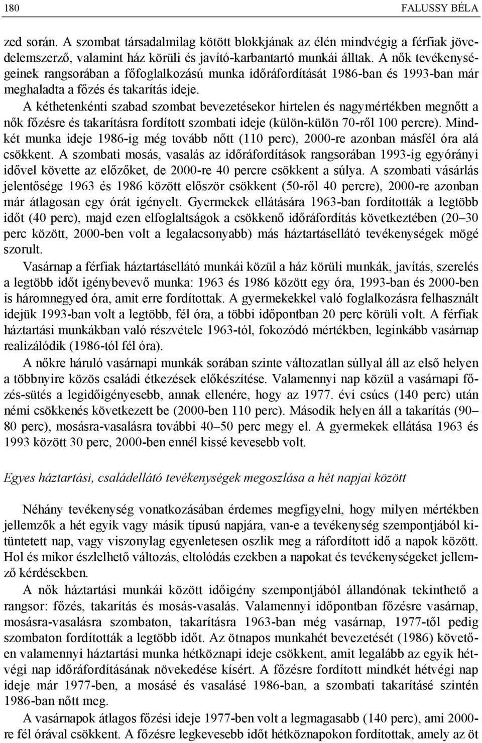 A kéthetenkénti szabad szombat bevezetésekor hirtelen és nagymértékben megnőtt a nők főzésre és takarításra fordított szombati ideje (külön-külön 7-ről percre).