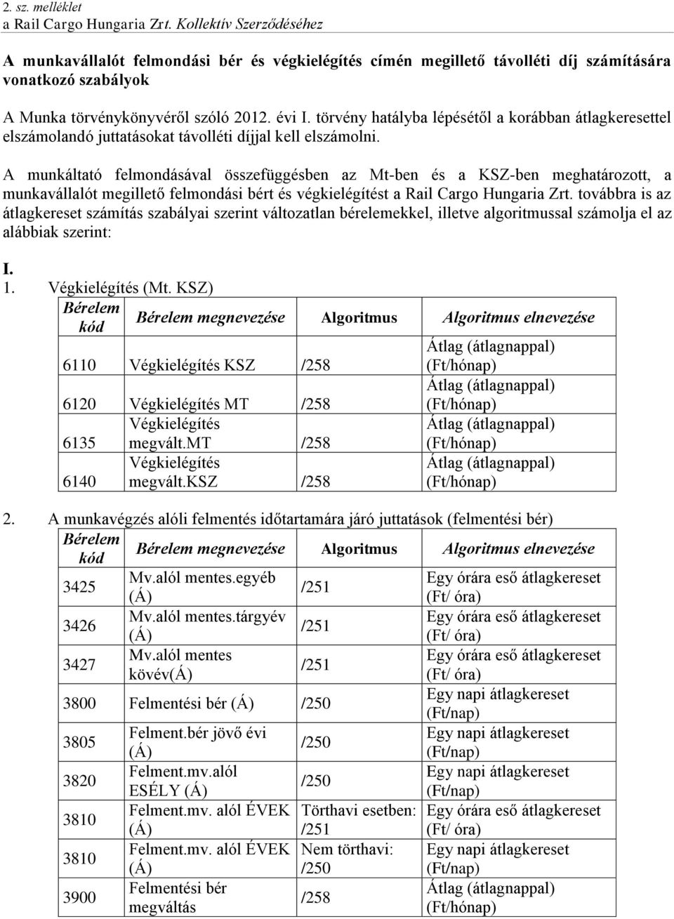 A munkáltató felmondásával összefüggésben az Mt-ben és a KSZ-ben meghatározott, a munkavállalót megillető felmondási bért és végkielégítést a Rail Cargo Hungaria Zrt.