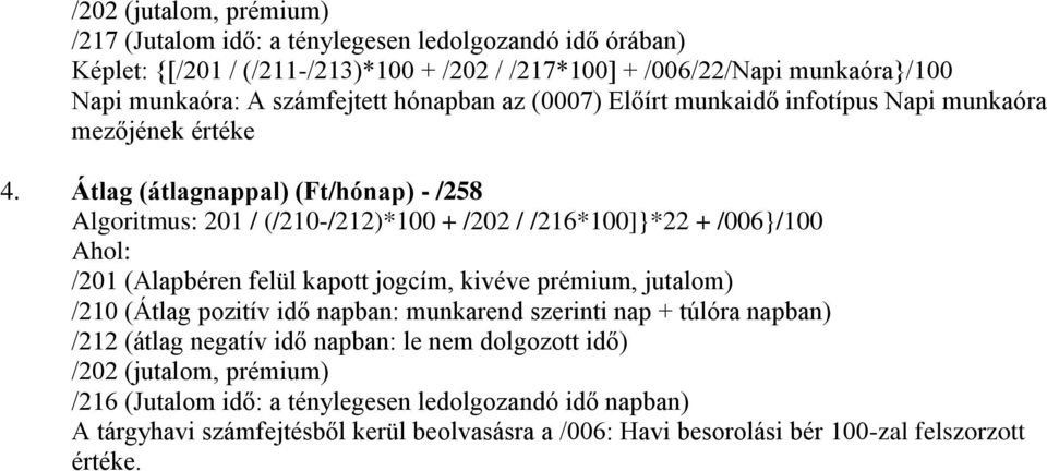 Átlag (átlagnappal) (Ft/hónap) - /258 Algoritmus: 20 / (/20-/22)*00 + /202 / /26*00]}*22 + /006}/00 Ahol: /20 (Alapbéren felül kapott jogcím, kivéve prémium, jutalom) /20 (Átlag