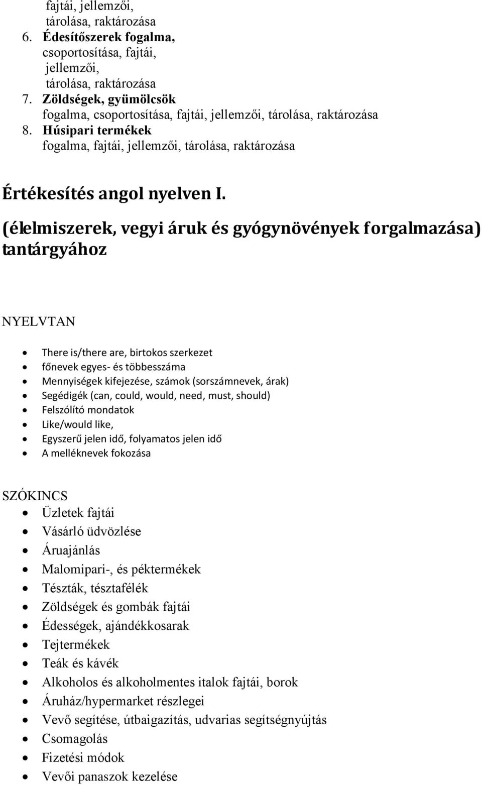 (élelmiszerek, vegyi áruk és gyógynövények forgalmazása) tantárgyához NYELVTAN There is/there are, birtokos szerkezet főnevek egyes- és többesszáma Mennyiségek kifejezése, számok (sorszámnevek, árak)