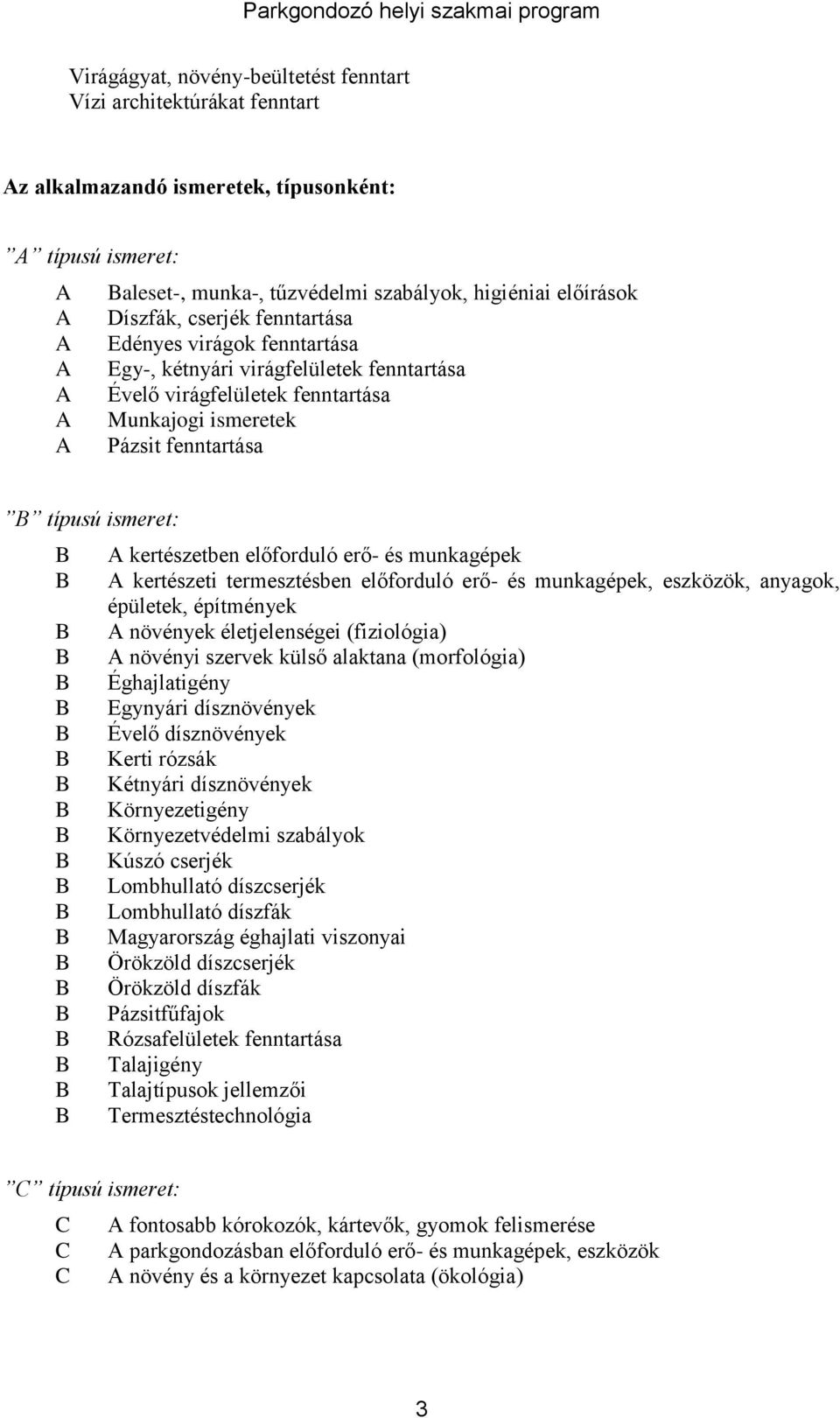 Pázsit fenntartása B típusú ismeret: B A kertészetben előforduló erő- és munkagépek B A kertészeti termesztésben előforduló erő- és munkagépek, eszközök, anyagok, épületek, építmények B A növények