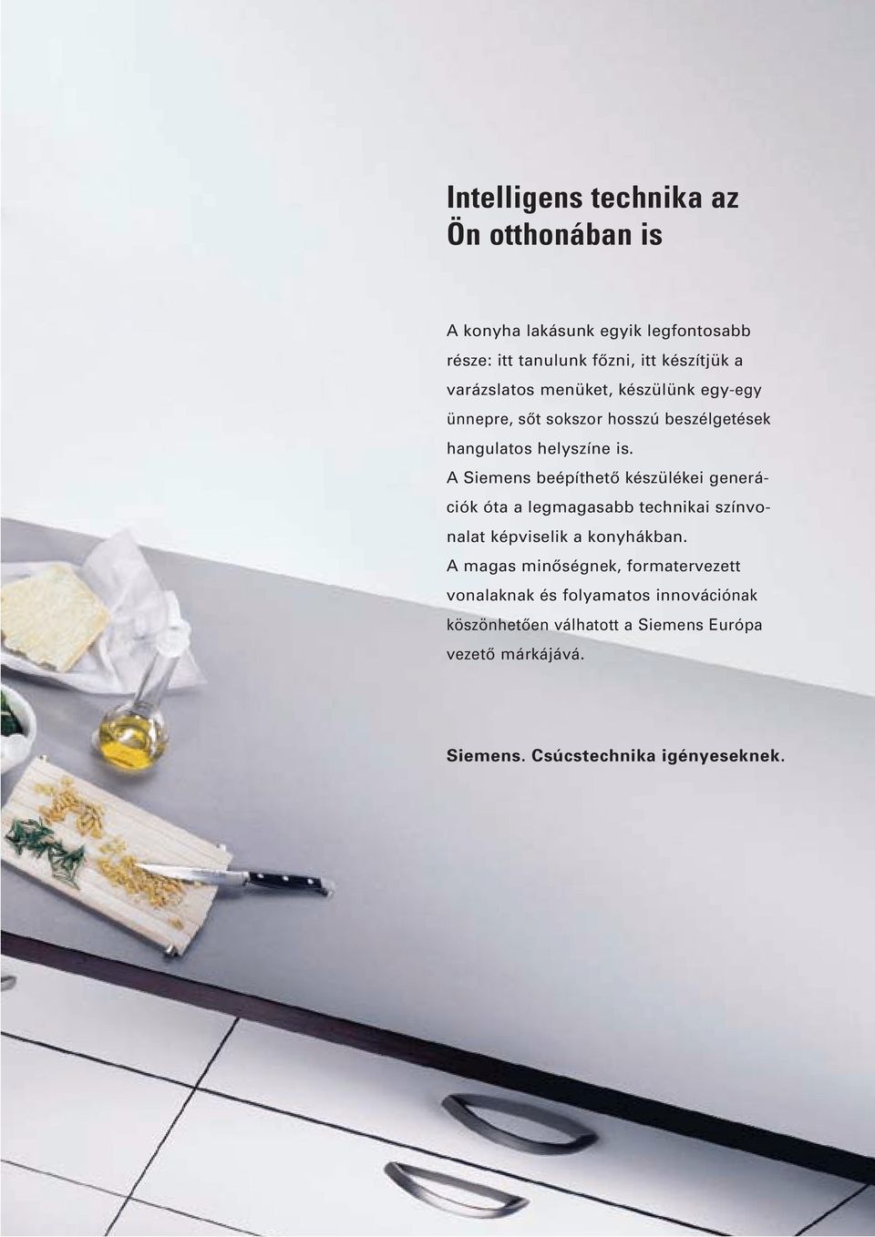 Siemens beépíthetô készülékei generációk óta a legmagasabb technikai színvonalat képviselik a konyhákban.