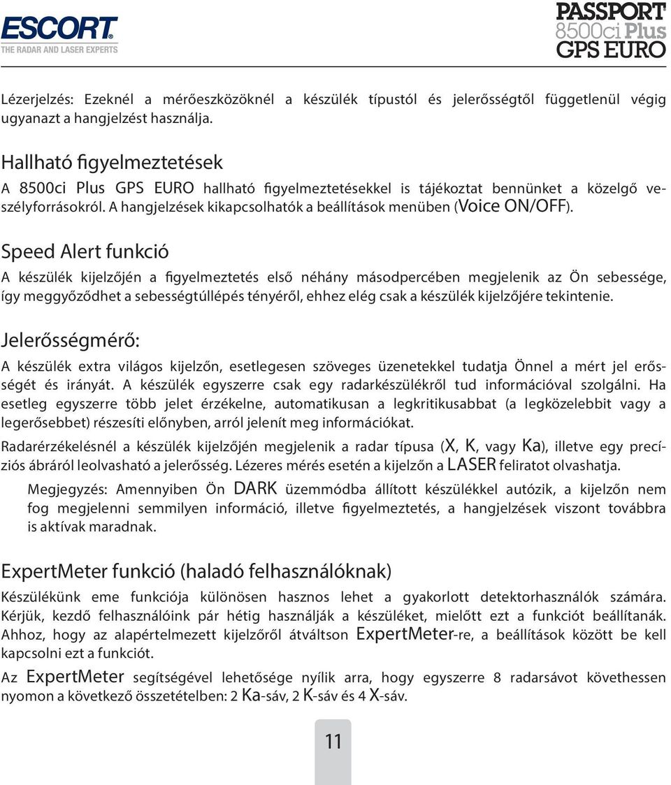 Speed Alert funkció A készülék kijelzőjén a figyelmeztetés első néhány másodpercében megjelenik az Ön sebessége, így meggyőződhet a sebességtúllépés tényéről, ehhez elég csak a készülék kijelzőjére