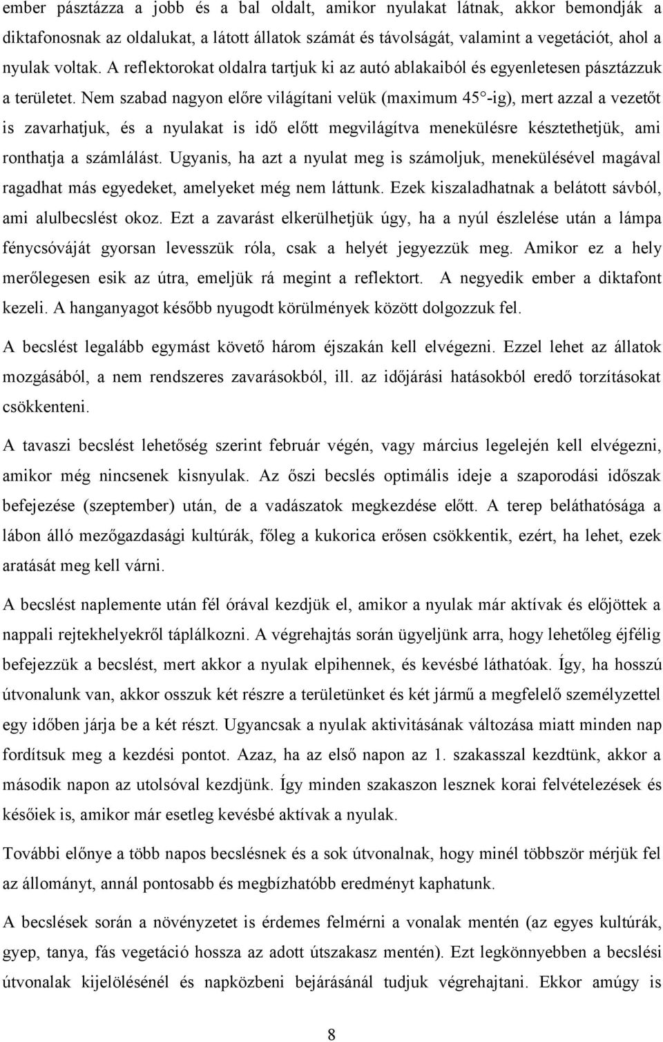 Nem szabad nagyon előre világítani velük (maximum 45 -ig), mert azzal a vezetőt is zavarhatjuk, és a nyulakat is idő előtt megvilágítva menekülésre késztethetjük, ami ronthatja a számlálást.