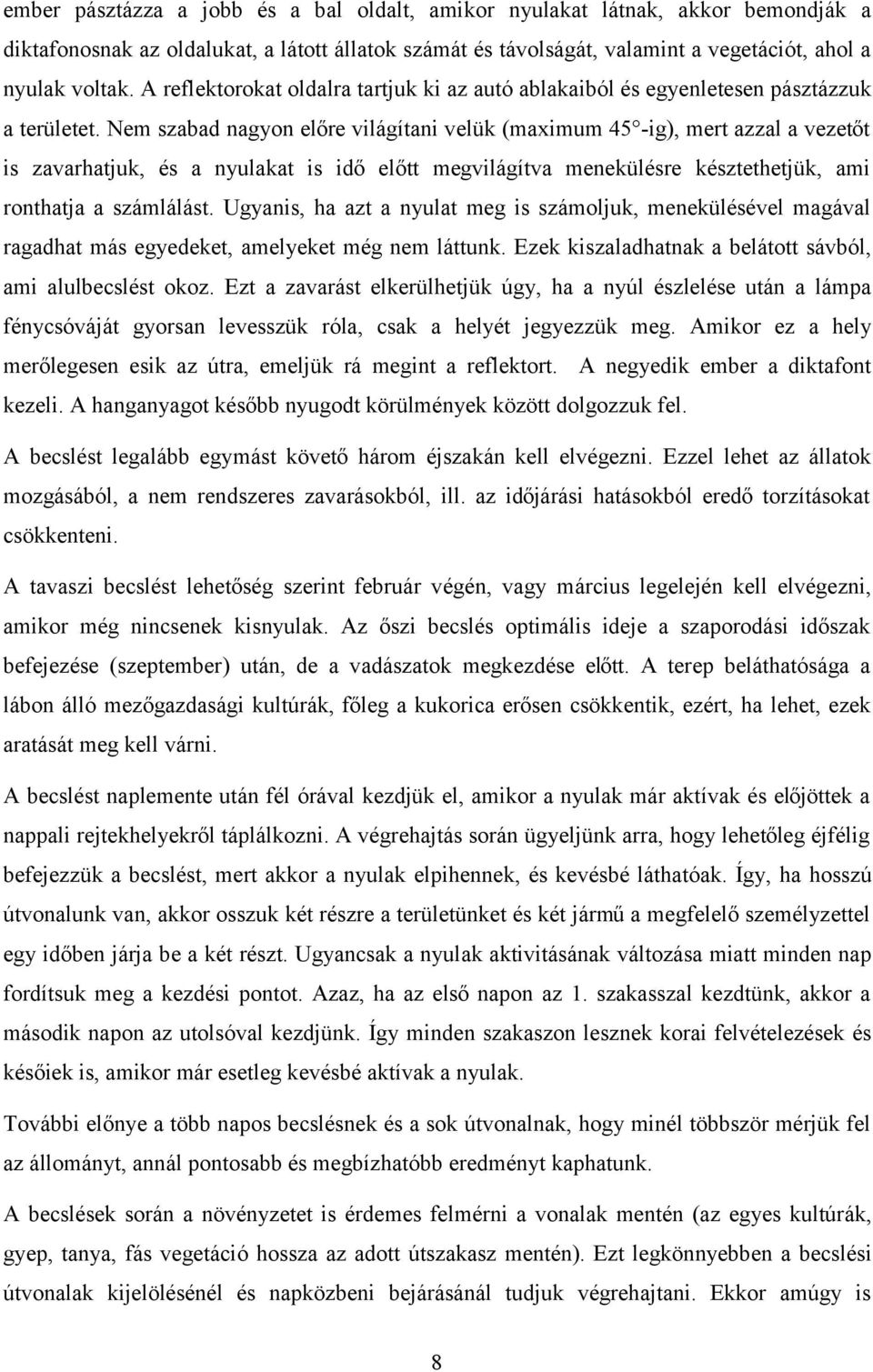 Nem szabad nagyon előre világítani velük (maximum 45 -ig), mert azzal a vezetőt is zavarhatjuk, és a nyulakat is idő előtt megvilágítva menekülésre késztethetjük, ami ronthatja a számlálást.