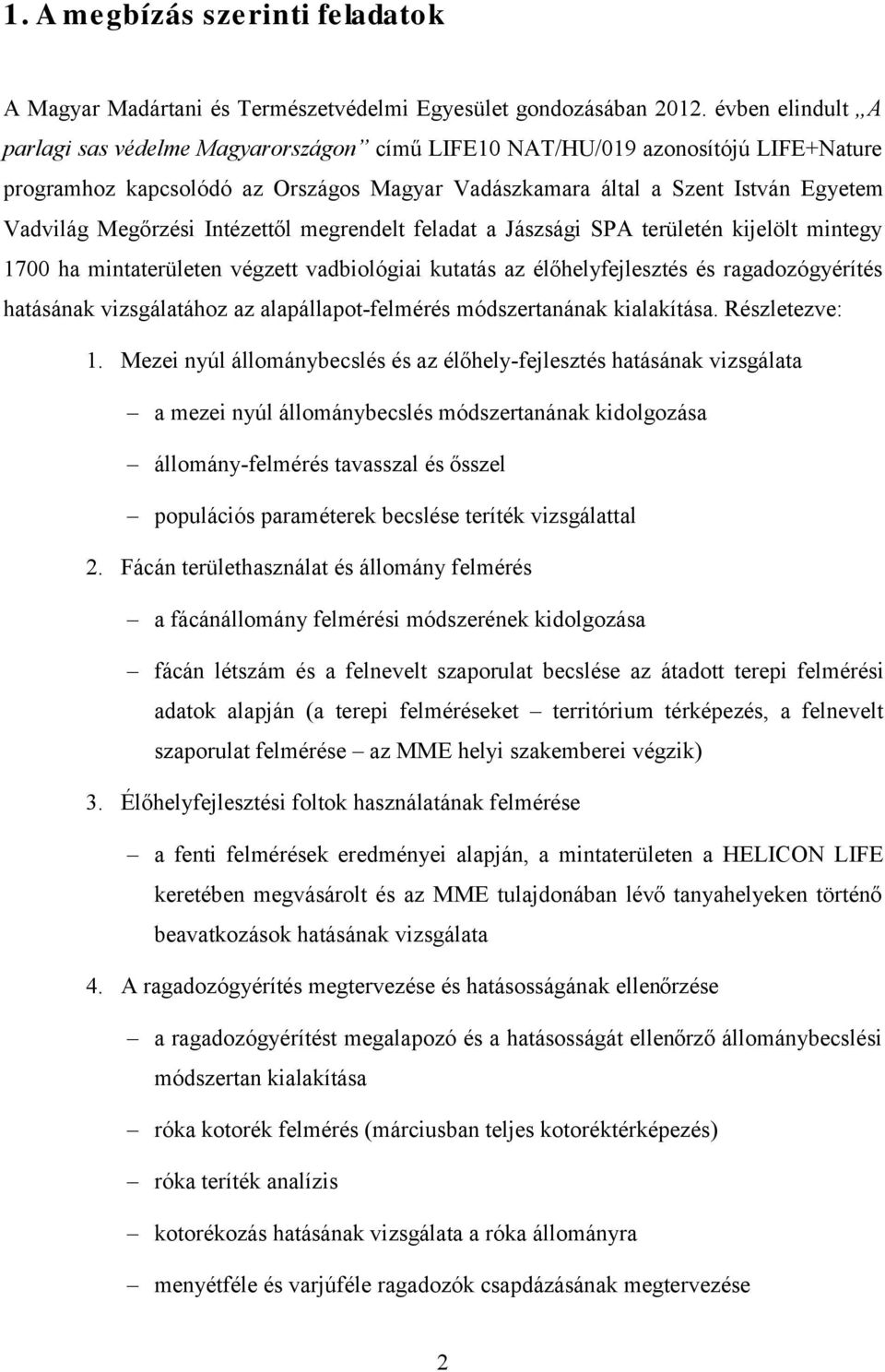 Megőrzési Intézettől megrendelt feladat a Jászsági SPA területén kijelölt mintegy 1700 ha mintaterületen végzett vadbiológiai kutatás az élőhelyfejlesztés és ragadozógyérítés hatásának vizsgálatához