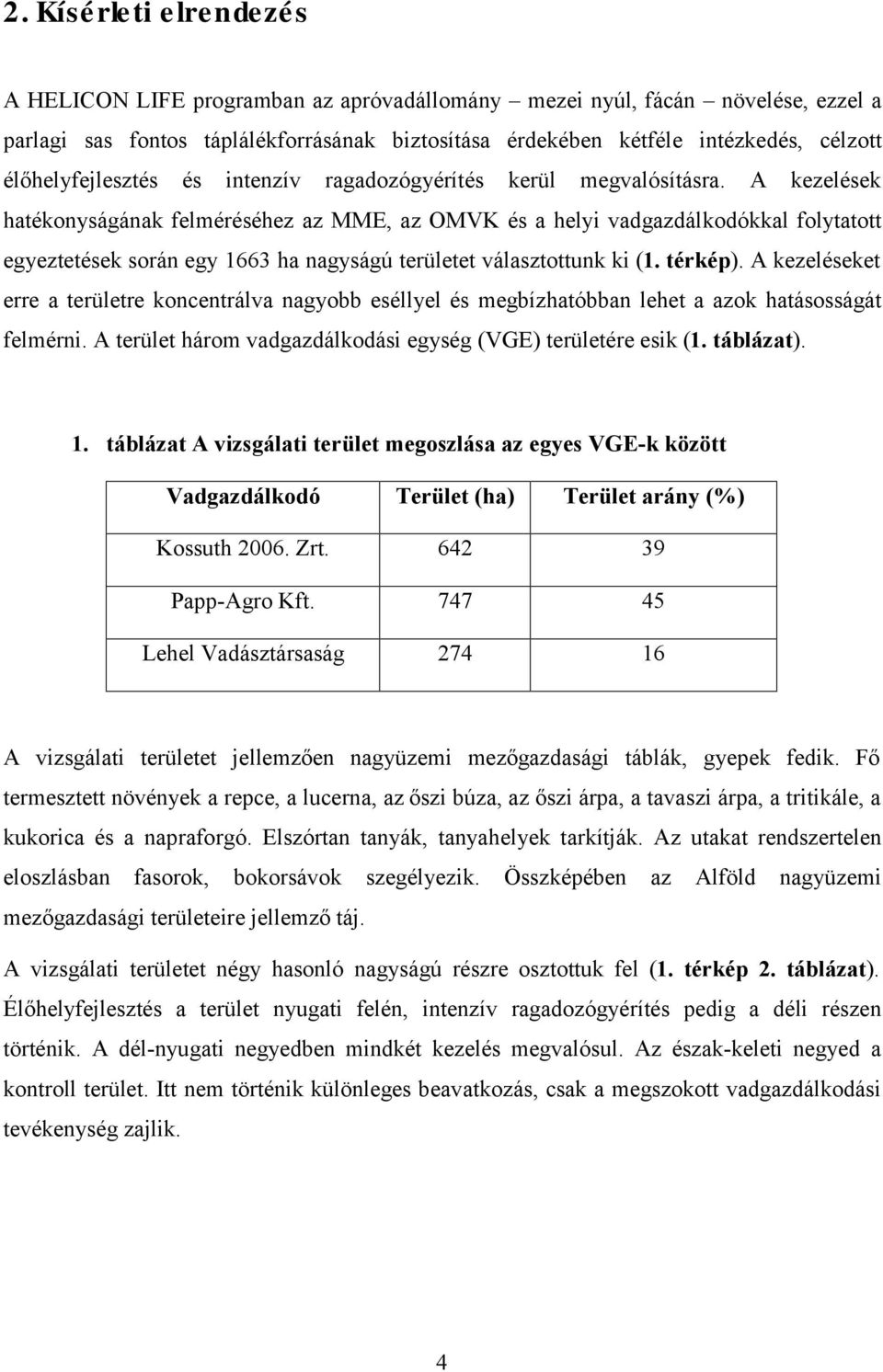 A kezelések hatékonyságának felméréséhez az MME, az OMVK és a helyi vadgazdálkodókkal folytatott egyeztetések során egy 1663 ha nagyságú területet választottunk ki (1. térkép).
