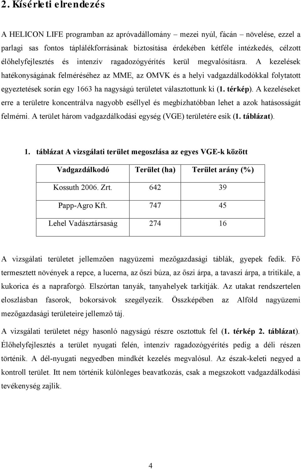 A kezelések hatékonyságának felméréséhez az MME, az OMVK és a helyi vadgazdálkodókkal folytatott egyeztetések során egy 1663 ha nagyságú területet választottunk ki (1. térkép).