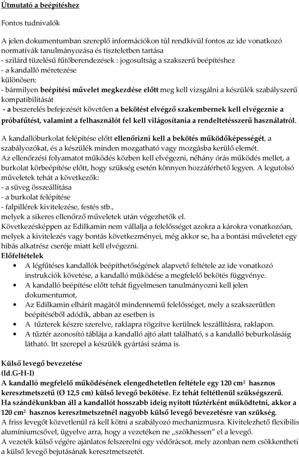 a beszerelés befejezését követően a bekötést elvégző szakembernek kell elvégeznie a próbafűtést, valamint a felhasználót fel kell világosítania a rendeltetésszerű használatról.