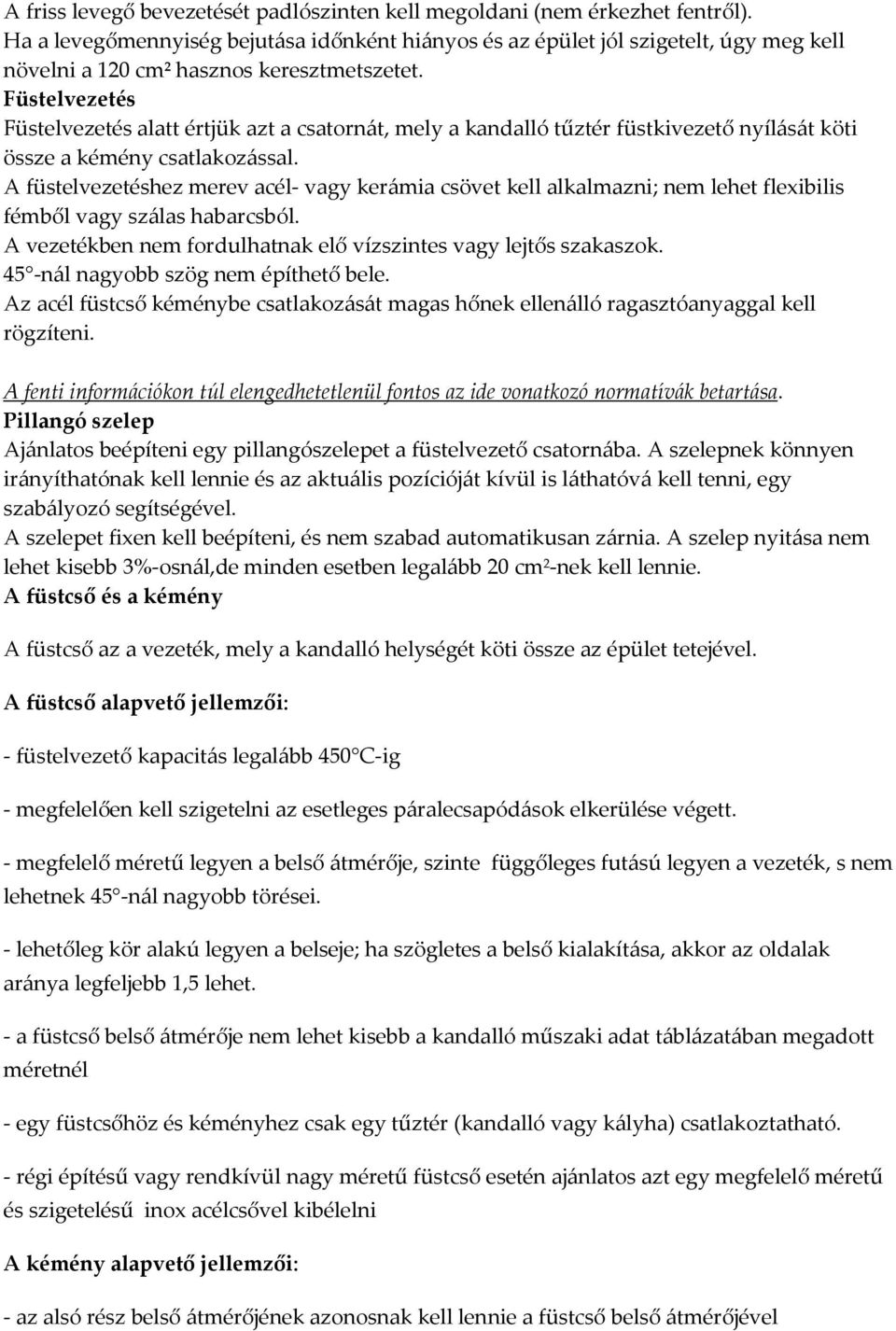 Füstelvezetés Füstelvezetés alatt értjük azt a csatornát, mely a kandalló tűztér füstkivezető nyílását köti össze a kémény csatlakozással.