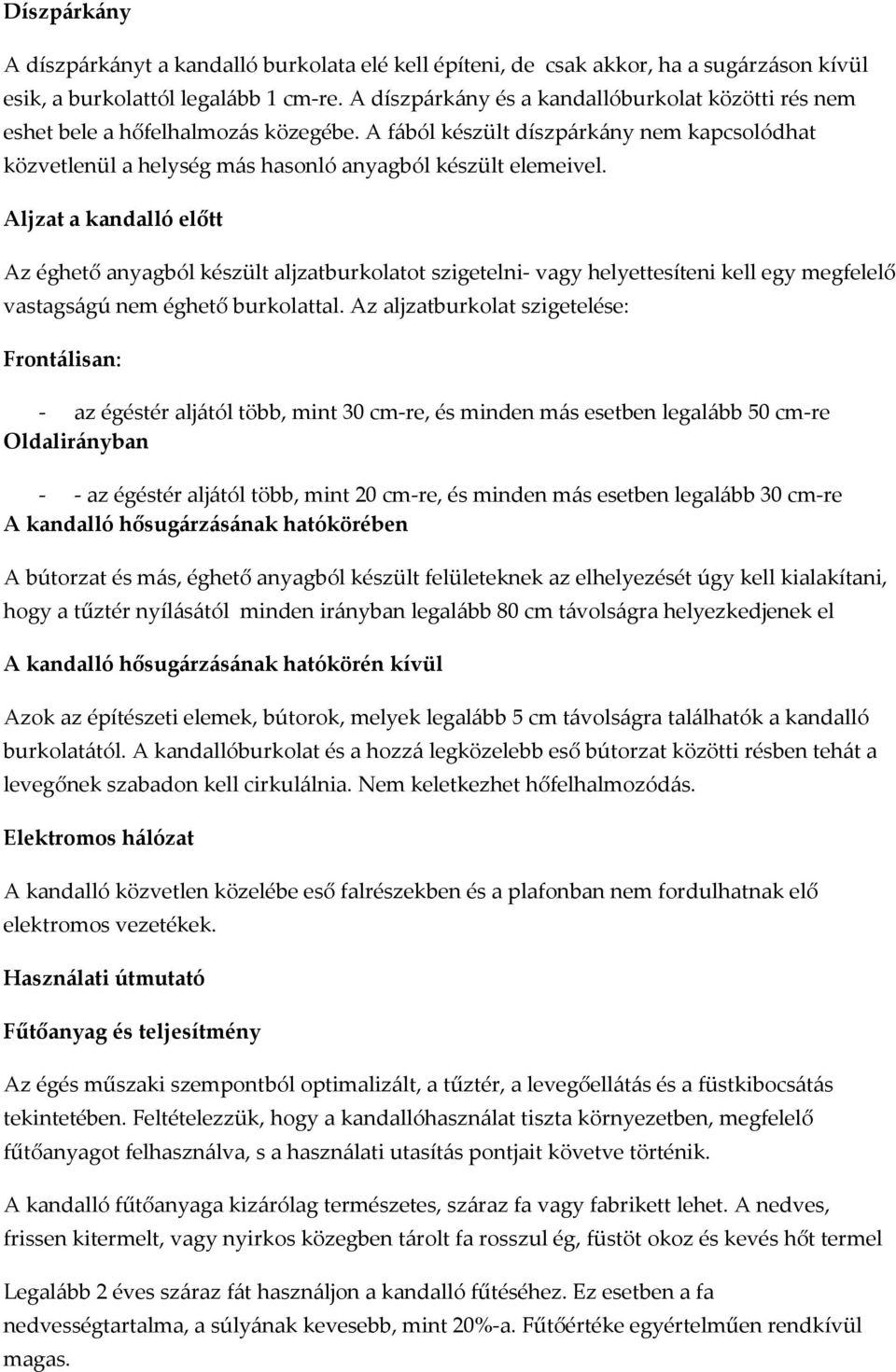 Aljzat a kandalló előtt Az éghető anyagból készült aljzatburkolatot szigetelni- vagy helyettesíteni kell egy megfelelő vastagságú nem éghető burkolattal.