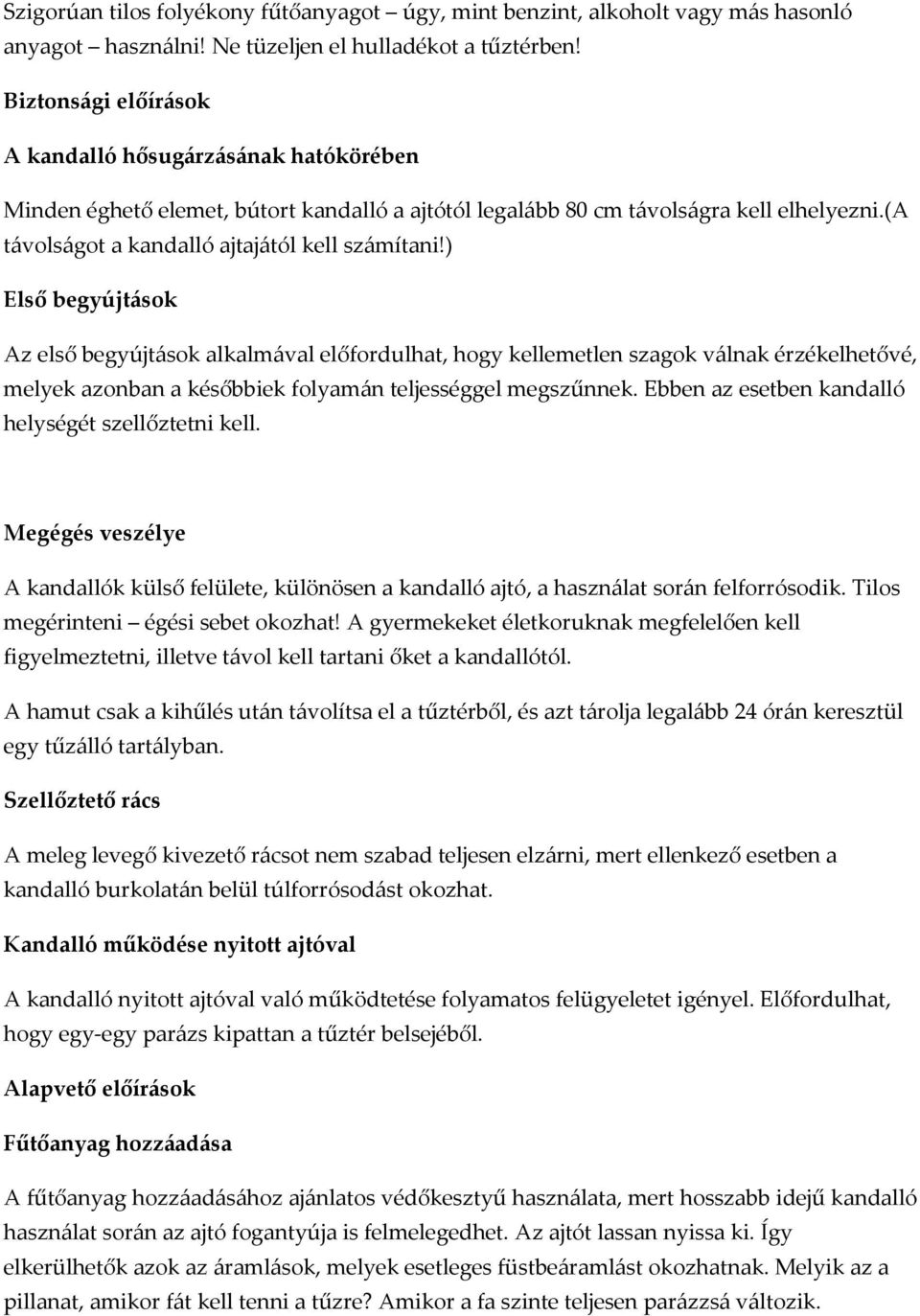 ) Első begyújtások Az első begyújtások alkalmával előfordulhat, hogy kellemetlen szagok válnak érzékelhetővé, melyek azonban a későbbiek folyamán teljességgel megszűnnek.