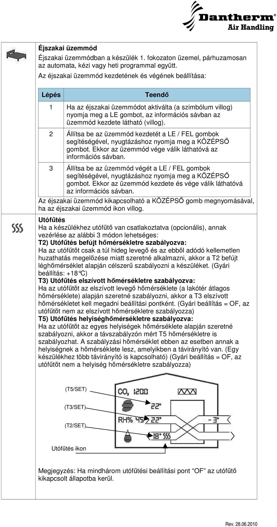 (villog). 2 Állítsa be az üzemmód kezdetét a LE / FEL gombok segítéségével, nyugtázáshoz nyomja meg a KÖZÉPS gombot. Ekkor az üzemmód vége válik láthatóvá az információs sávban.