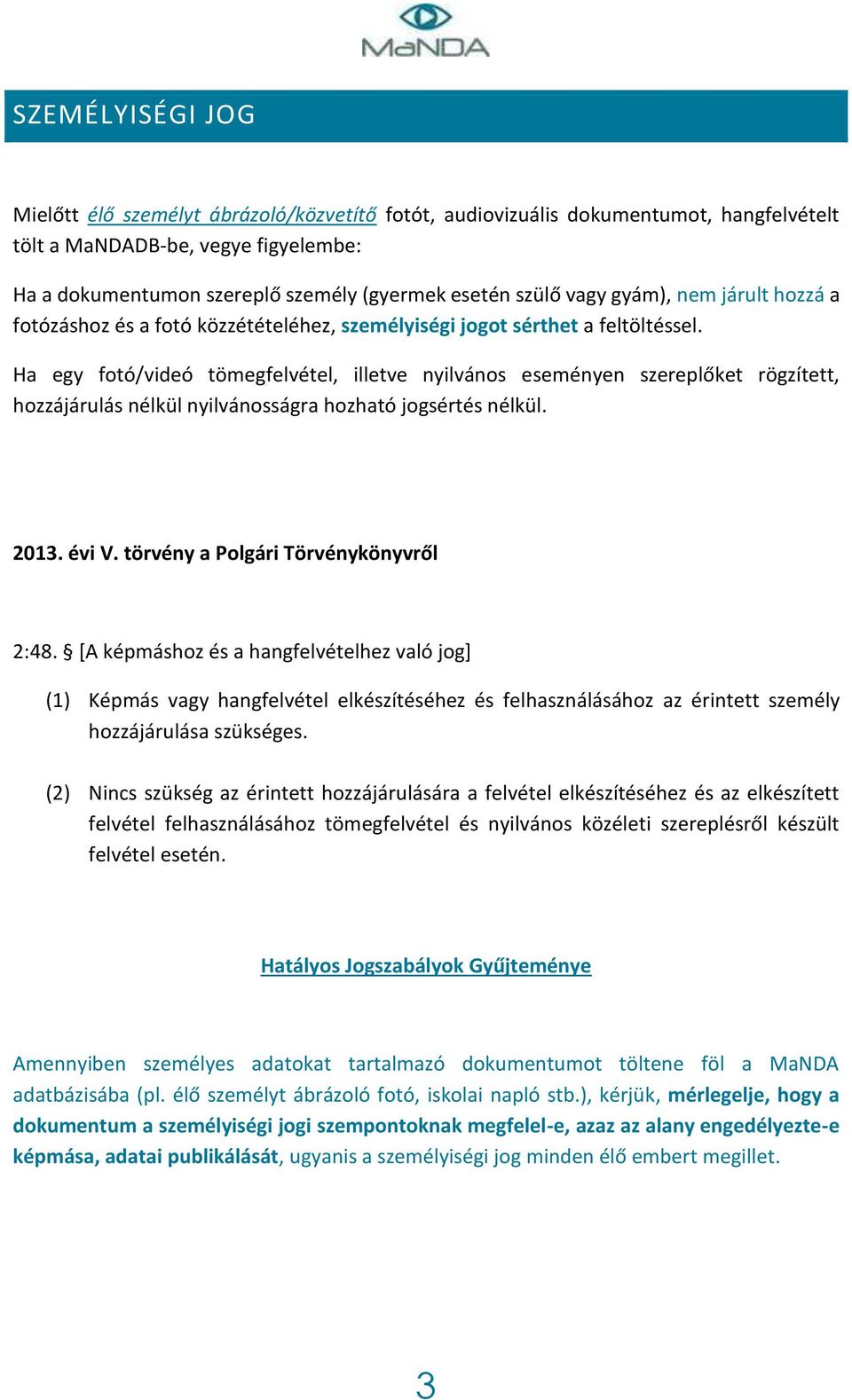 Ha egy fotó/videó tömegfelvétel, illetve nyilvános eseményen szereplőket rögzített, hozzájárulás nélkül nyilvánosságra hozható jogsértés nélkül. 2013. évi V. törvény a Polgári Törvénykönyvről 2:48.