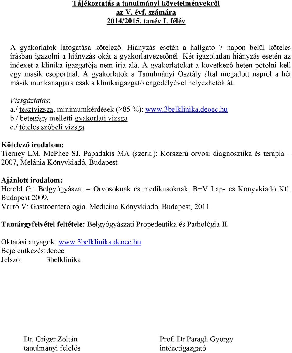 A okat a következő héten pótolni kell egy másik csoportnál. A ok a Tanulmányi Osztály által megadott napról a hét másik munkanapjára csak a klinikaigazgató engedélyével helyezhetők át.