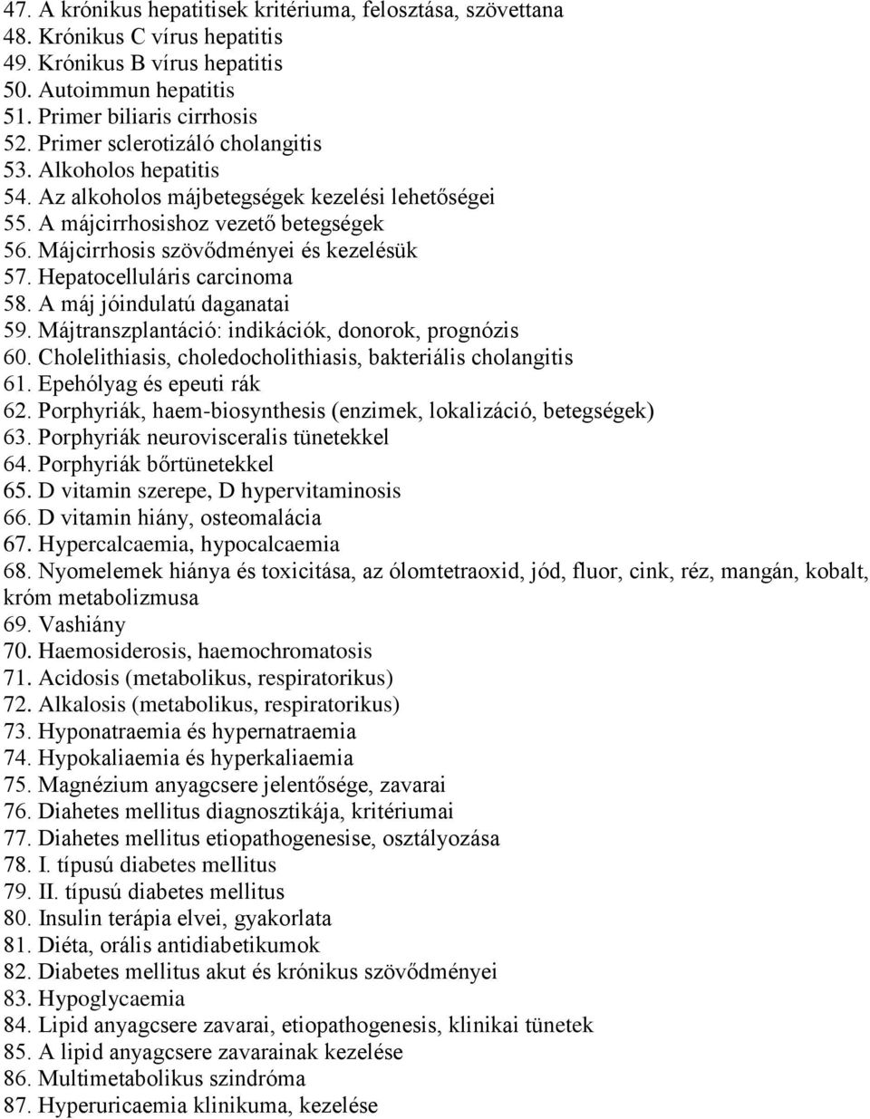 Hepatocelluláris carcinoma 58. A máj jóindulatú daganatai 59. Májtranszplantáció: indikációk, donorok, prognózis 60. Cholelithiasis, choledocholithiasis, bakteriális cholangitis 61.