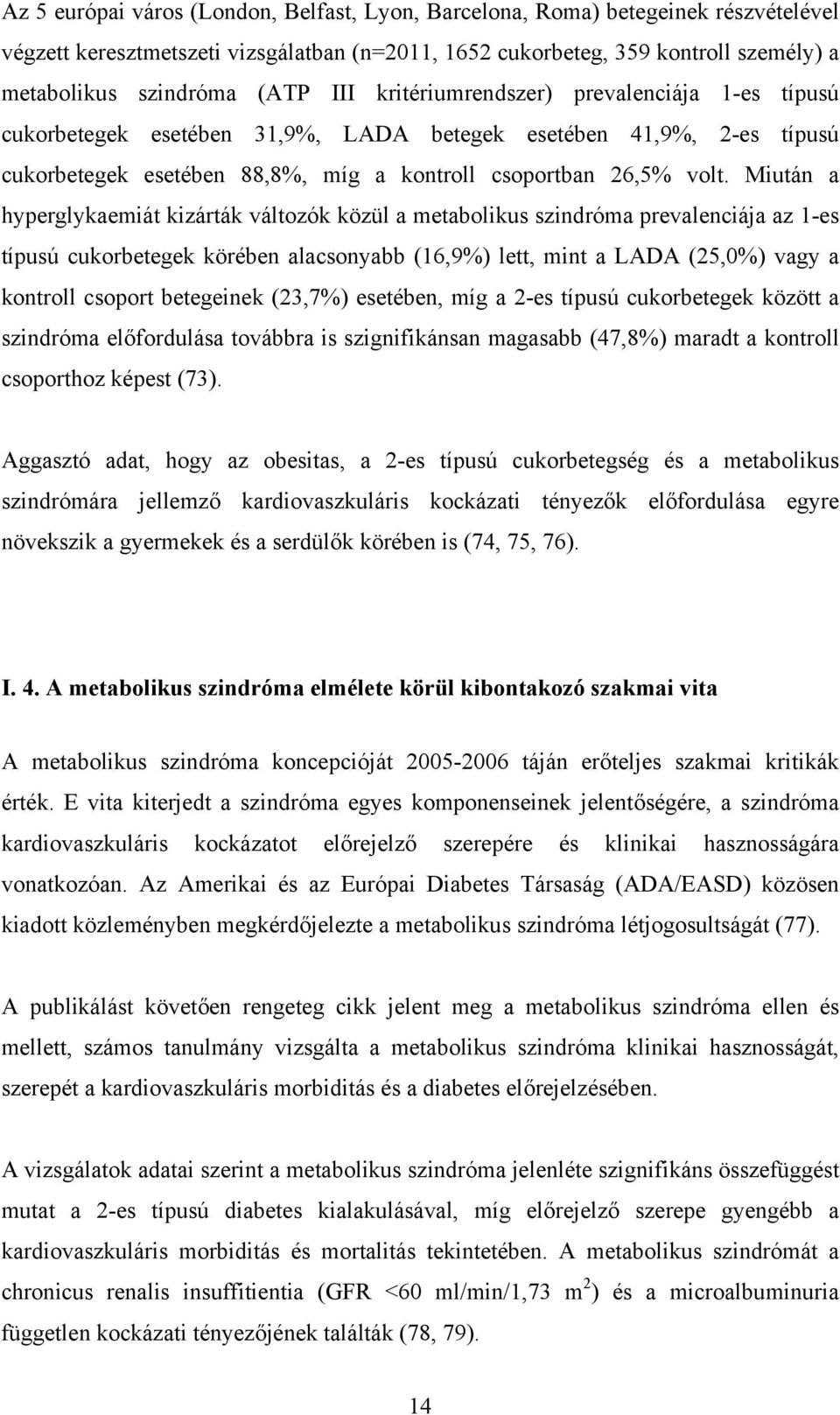 Miután a hyperglykaemiát kizárták változók közül a metabolikus szindróma prevalenciája az 1-es típusú cukorbetegek körében alacsonyabb (16,9%) lett, mint a LADA (25,0%) vagy a kontroll csoport