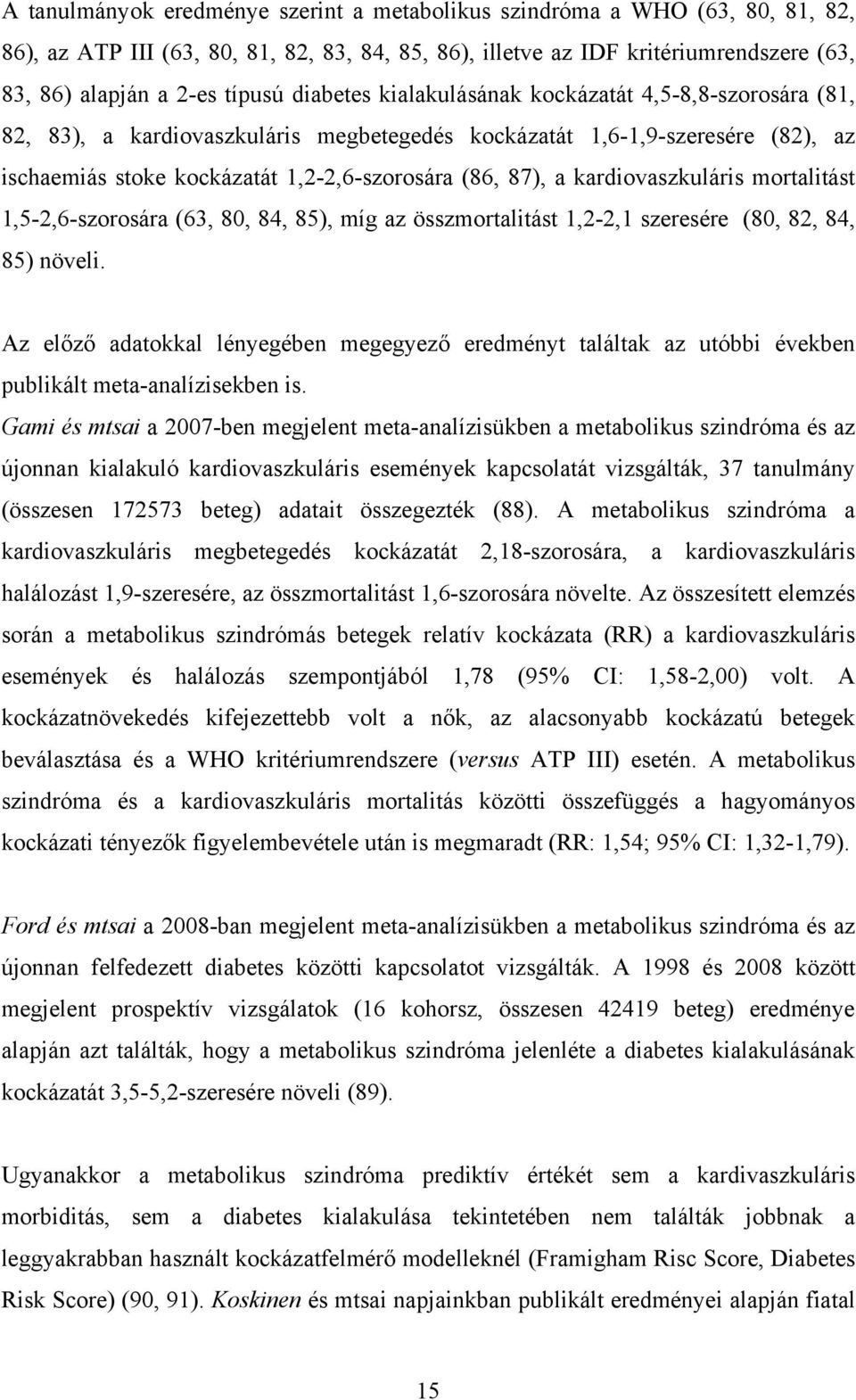 kardiovaszkuláris mortalitást 1,5-2,6-szorosára (63, 80, 84, 85), míg az összmortalitást 1,2-2,1 szeresére (80, 82, 84, 85) növeli.