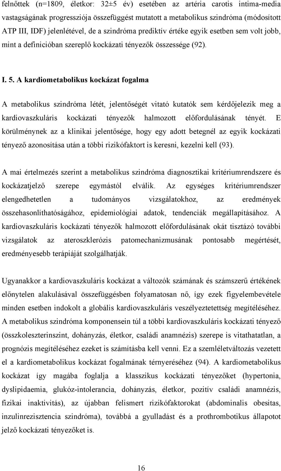 A kardiometabolikus kockázat fogalma A metabolikus szindróma létét, jelentőségét vitató kutatók sem kérdőjelezik meg a kardiovaszkuláris kockázati tényezők halmozott előfordulásának tényét.