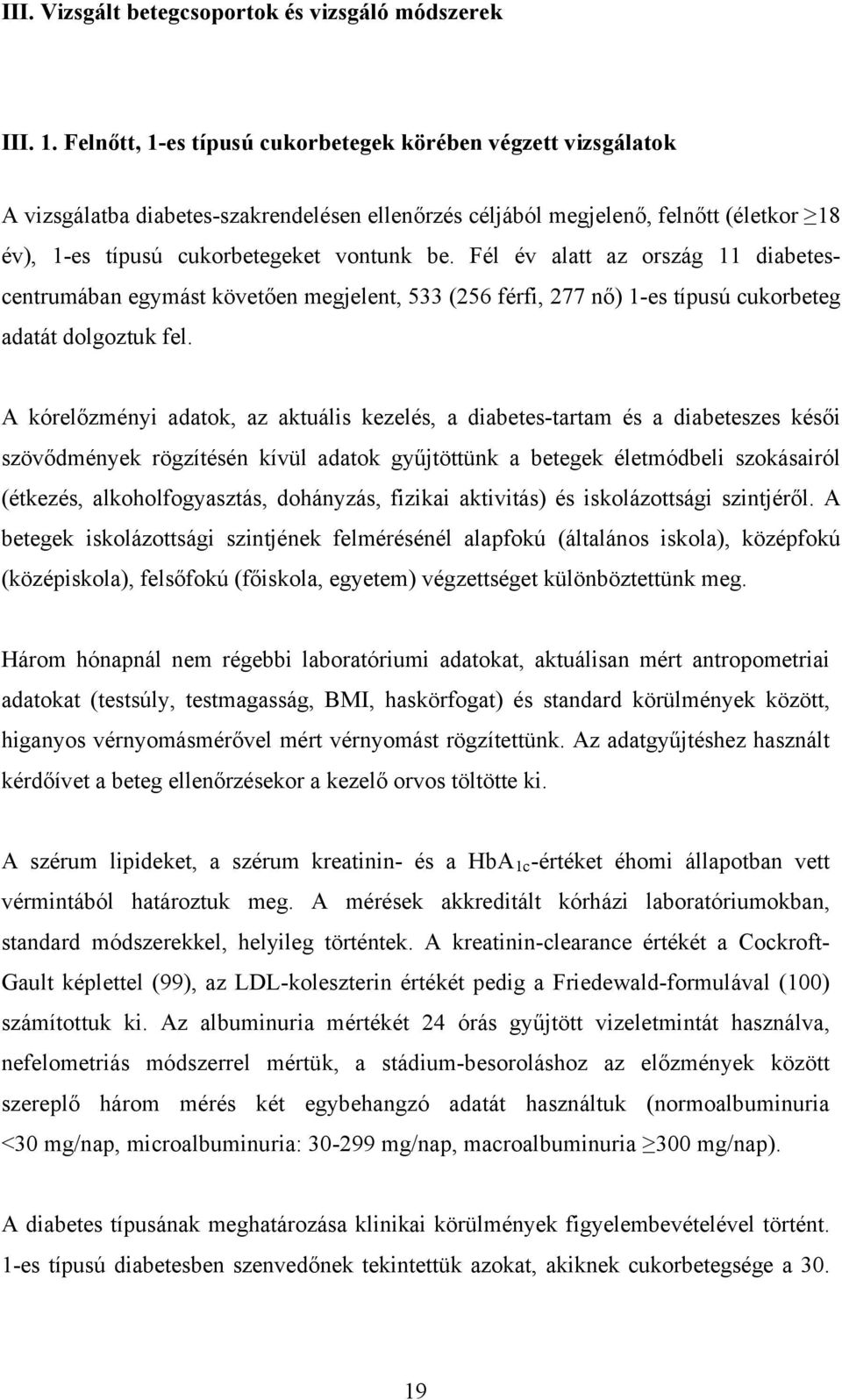 Fél év alatt az ország 11 diabetescentrumában egymást követően megjelent, 533 (256 férfi, 277 nő) 1-es típusú cukorbeteg adatát dolgoztuk fel.