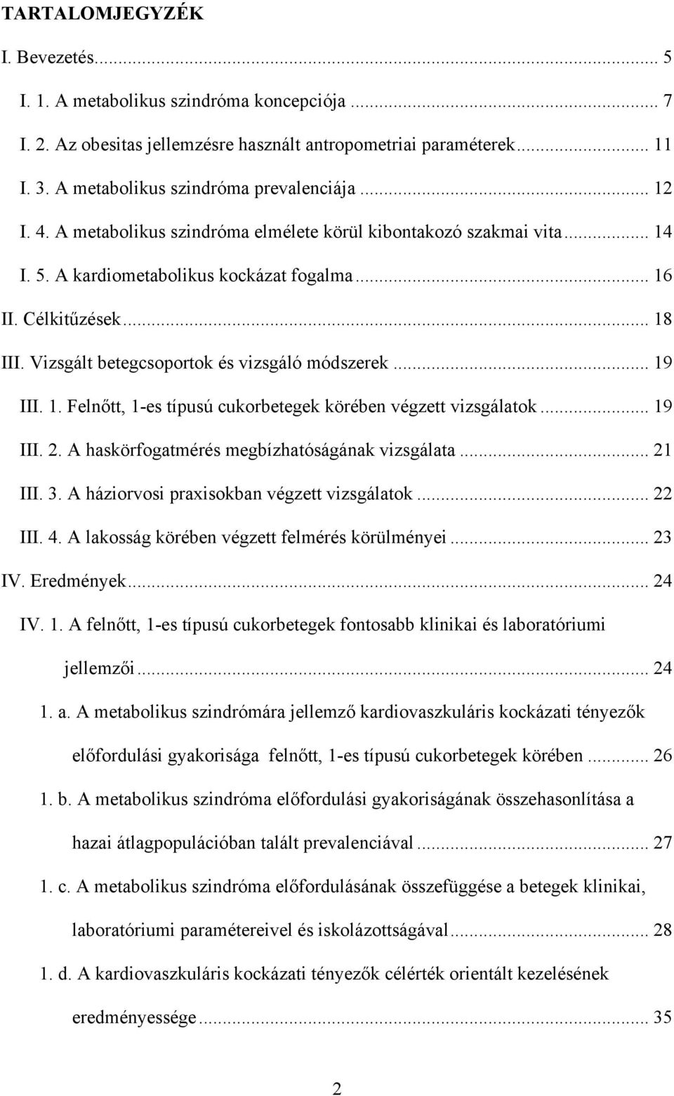 Vizsgált betegcsoportok és vizsgáló módszerek... 19 III. 1. Felnőtt, 1-es típusú cukorbetegek körében végzett vizsgálatok... 19 III. 2. A haskörfogatmérés megbízhatóságának vizsgálata... 21 III. 3.