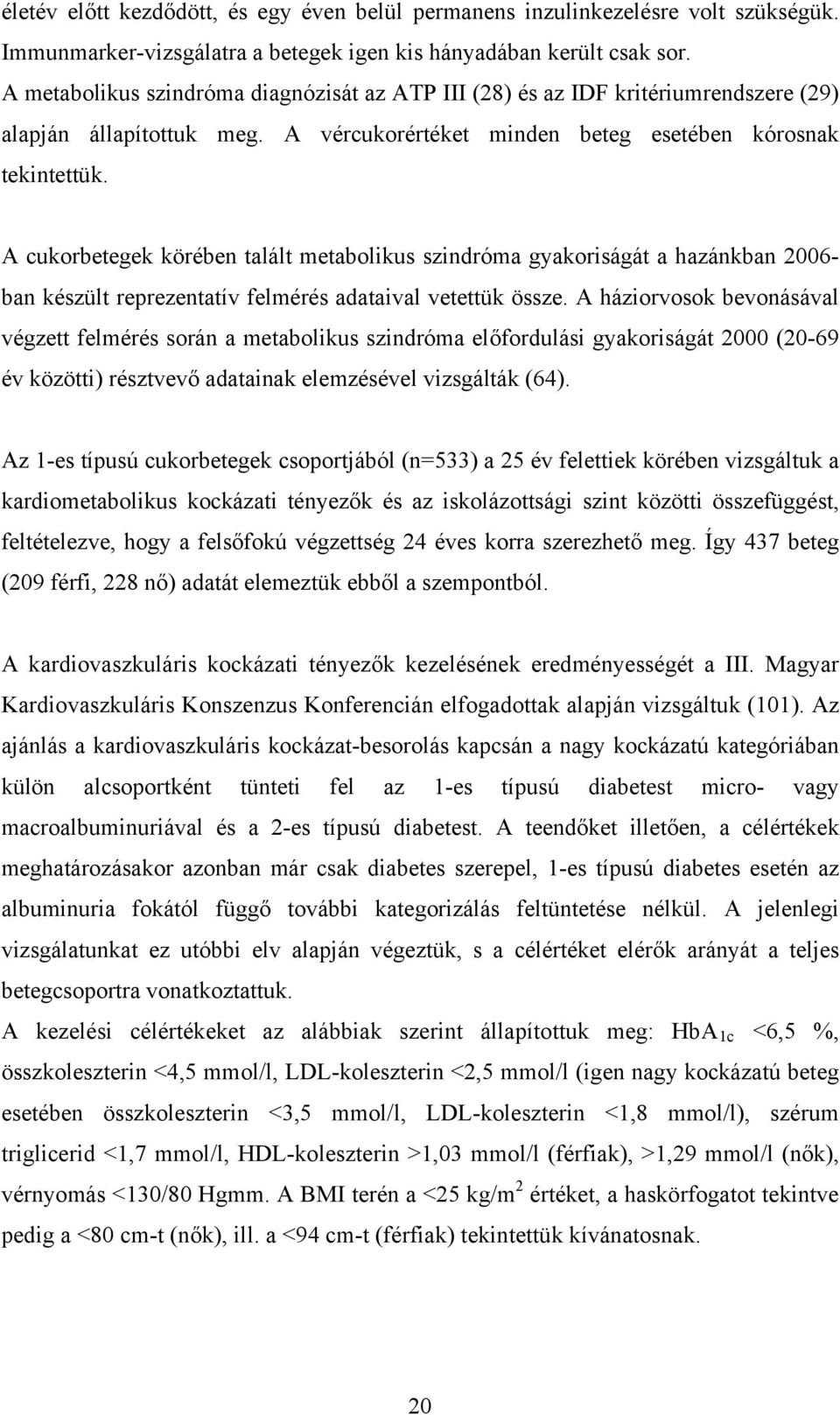 A cukorbetegek körében talált metabolikus szindróma gyakoriságát a hazánkban 2006- ban készült reprezentatív felmérés adataival vetettük össze.