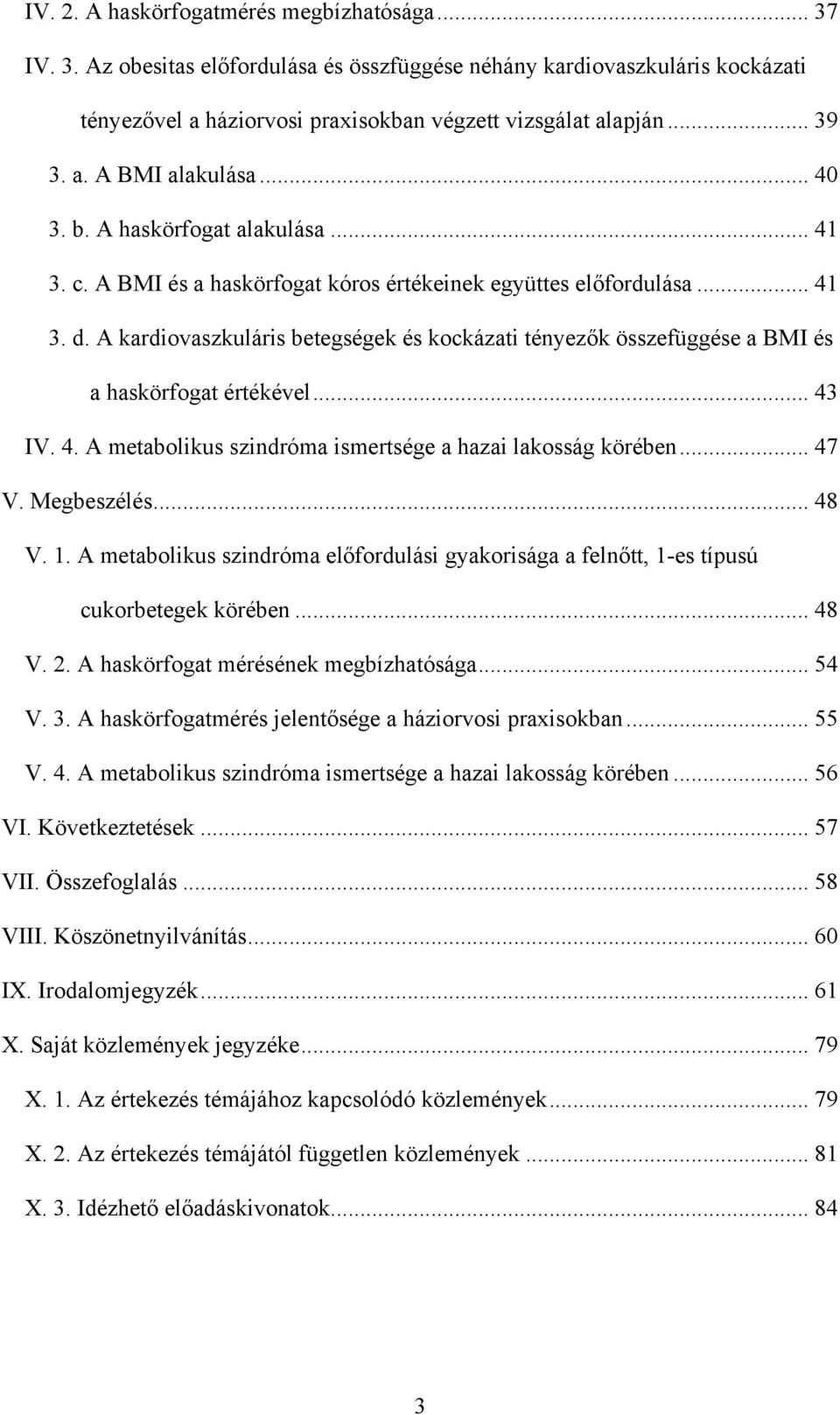 A kardiovaszkuláris betegségek és kockázati tényezők összefüggése a BMI és a haskörfogat értékével... 43 IV. 4. A metabolikus szindróma ismertsége a hazai lakosság körében... 47 V. Megbeszélés... 48 V.