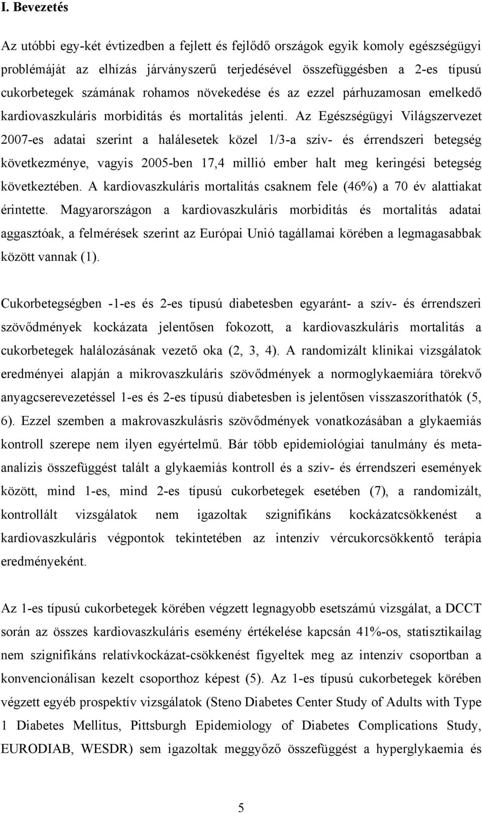 Az Egészségügyi Világszervezet 2007-es adatai szerint a halálesetek közel 1/3-a szív- és érrendszeri betegség következménye, vagyis 2005-ben 17,4 millió ember halt meg keringési betegség