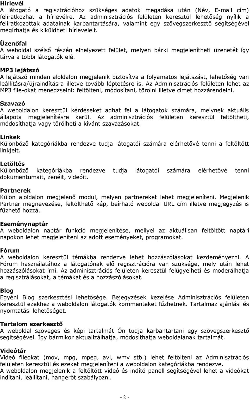 Üzenőfal A weboldal szélső részén elhelyezett felület, melyen bárki megjelenítheti üzenetét így tárva a többi látogatók elé.