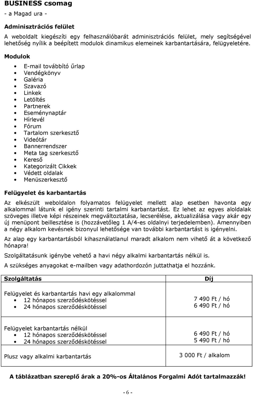 Ez lehet az egyes aloldalak új menüpont beillesztése is (hozzávetőleg 1 A/4-es oldalnyi terjedelemben). Amennyiben a négy alkalom kevésnek bizonyul lehetősége van további karbantartást is igényelni.