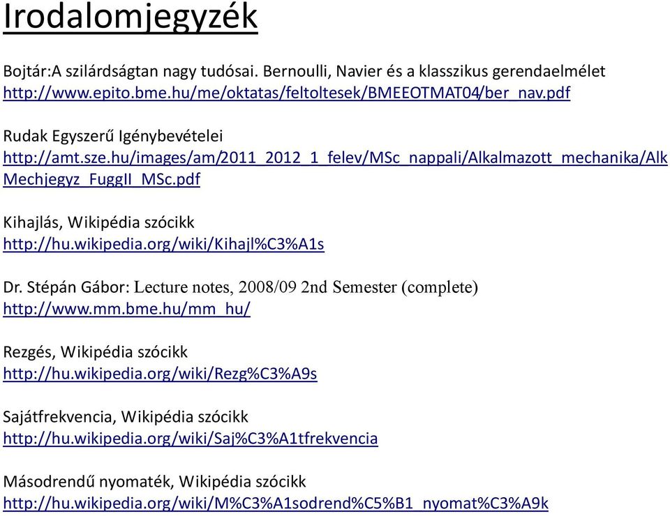 wikipedia.org/wiki/kihajl%c3%a1s Dr. Stépán Gábor: Lecture notes, 2008/09 2nd Semester (complete) http://www.mm.bme.hu/mm_hu/ Rezgés, Wikipédia szócikk http://hu.wikipedia.org/wiki/rezg%c3%a9s Sajátfrekvencia, Wikipédia szócikk http://hu.