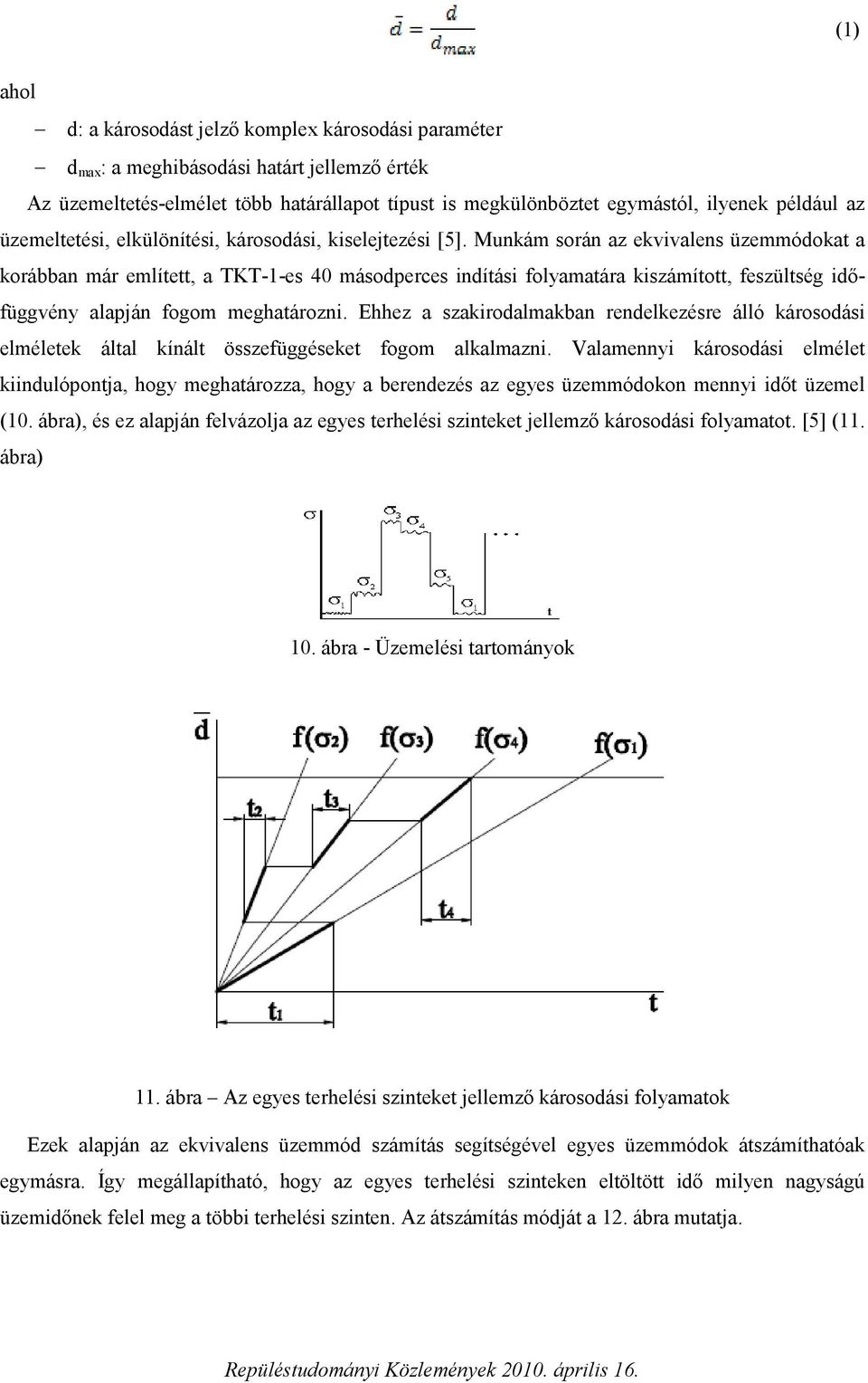 Munkám során az ekvivalens üzemmódokat a korábban már említett, a TKT-1-es 40 másodperces indítási folyamatára kiszámított, feszültség időfüggvény alapján fogom meghatározni.
