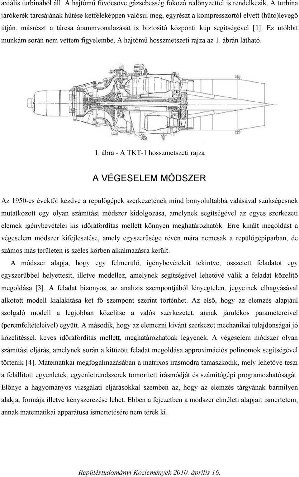 Ez utóbbit munkám során nem vettem figyelembe. A hajtómű hosszmetszeti rajza az 1.