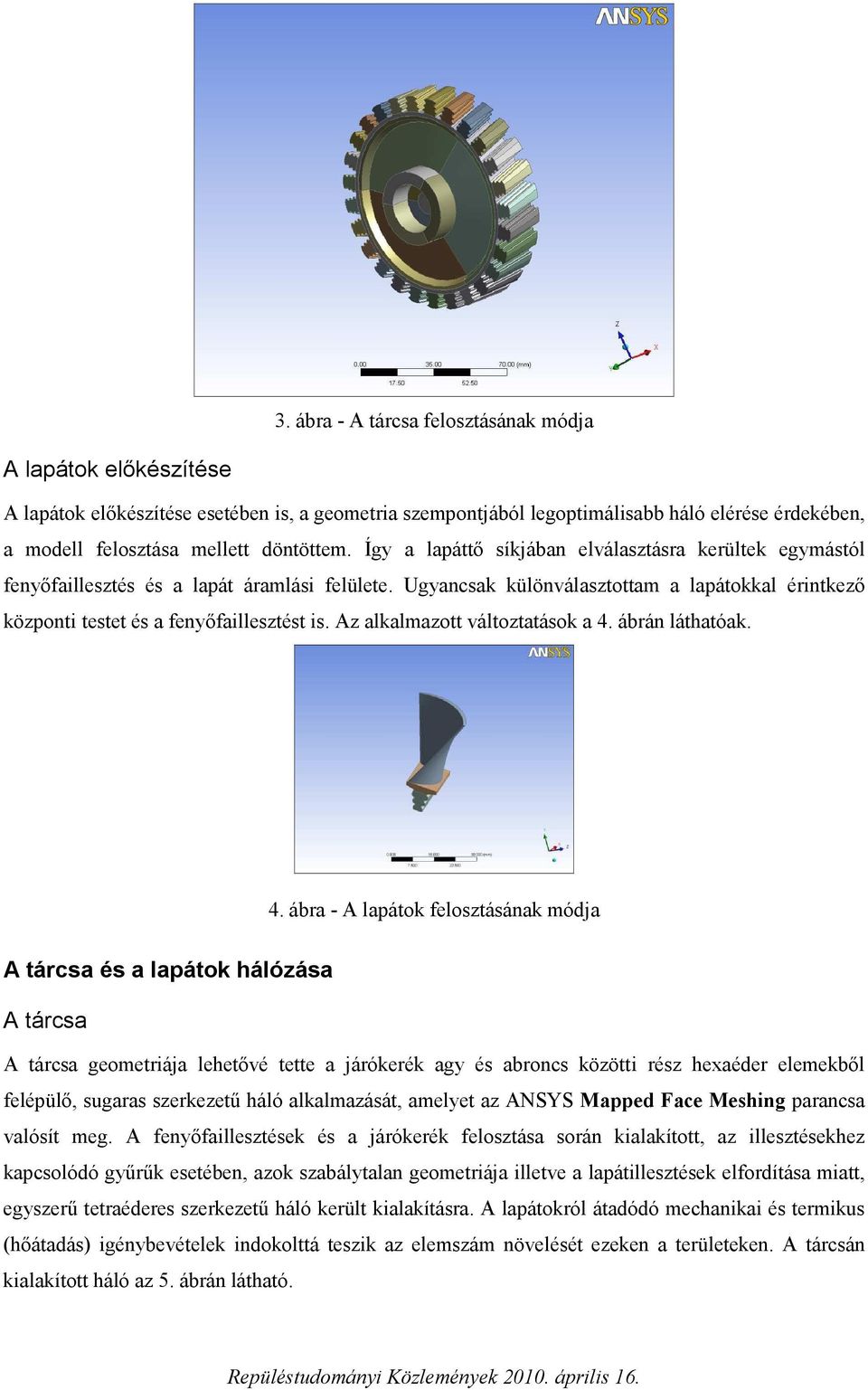 Ugyancsak különválasztottam a lapátokkal érintkező központi testet és a fenyőfaillesztést is. Az alkalmazott változtatások a 4.