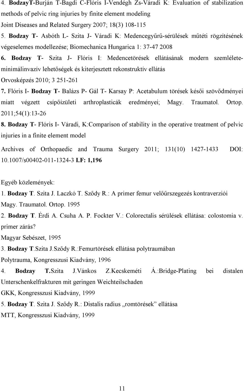 Bodzay T- Szita J- Flóris I: Medencetörések ellátásának modern szemléleteminimálinvazív lehetőségek és kiterjesztett rekonstruktív ellátás Orvosképzés 2010; 3 251-261 7.