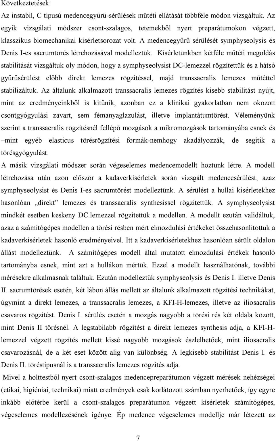 A medencegyűrű sérülését symphyseolysis és Denis I-es sacrumtörés létrehozásával modelleztük.
